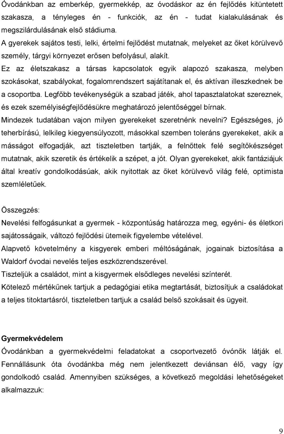 Ez az életszakasz a társas kapcsolatok egyik alapozó szakasza, melyben szokásokat, szabályokat, fogalomrendszert sajátítanak el, és aktívan illeszkednek be a csoportba.