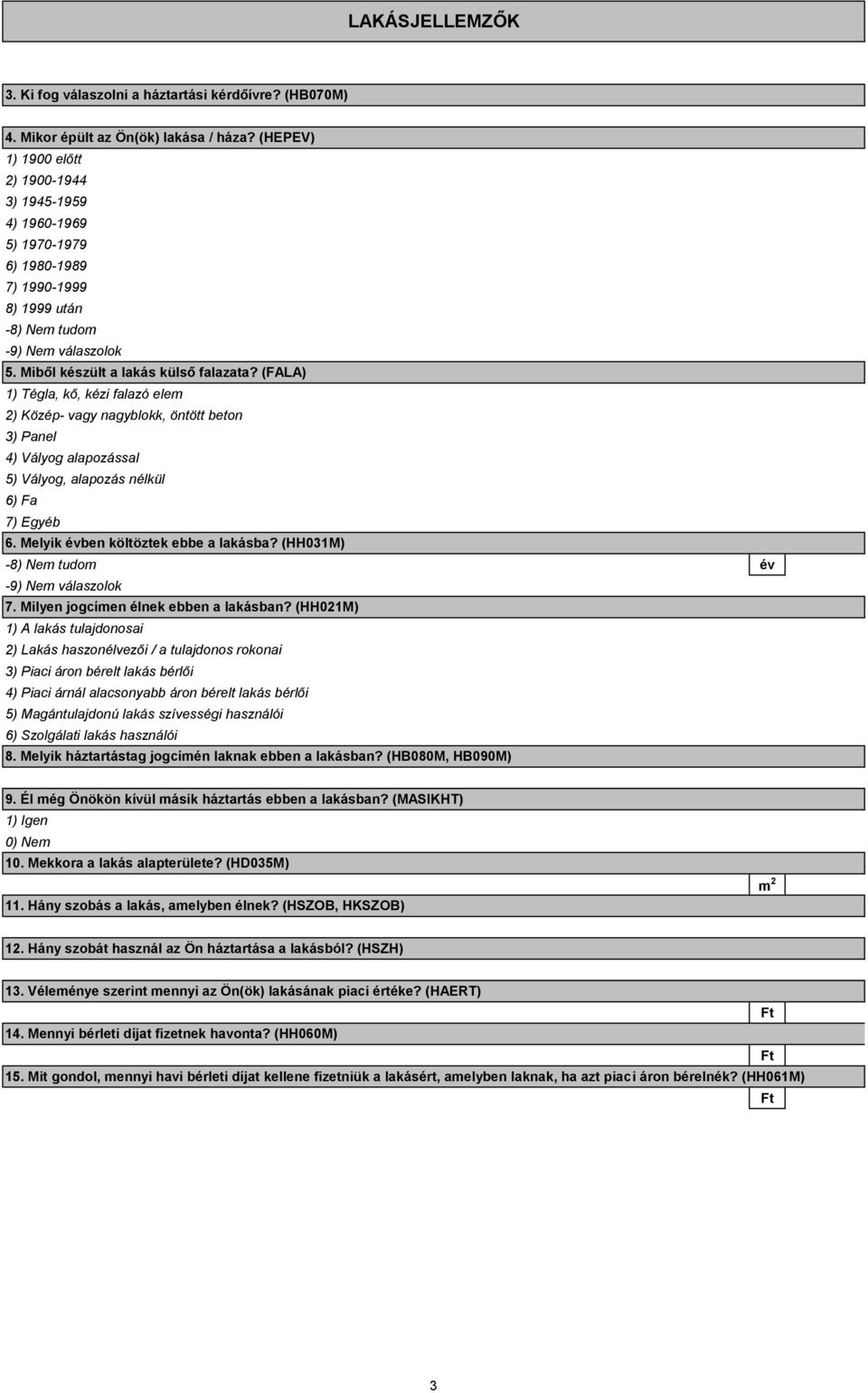 (FALA) 1) Tégla, kő, kézi falazó elem 2) Közép- vagy nagyblokk, öntött beton 3) Panel 4) Vályog alapozással 5) Vályog, alapozás nélkül 6) Fa 7) Egyéb 6. Melyik évben költöztek ebbe a lakásba?