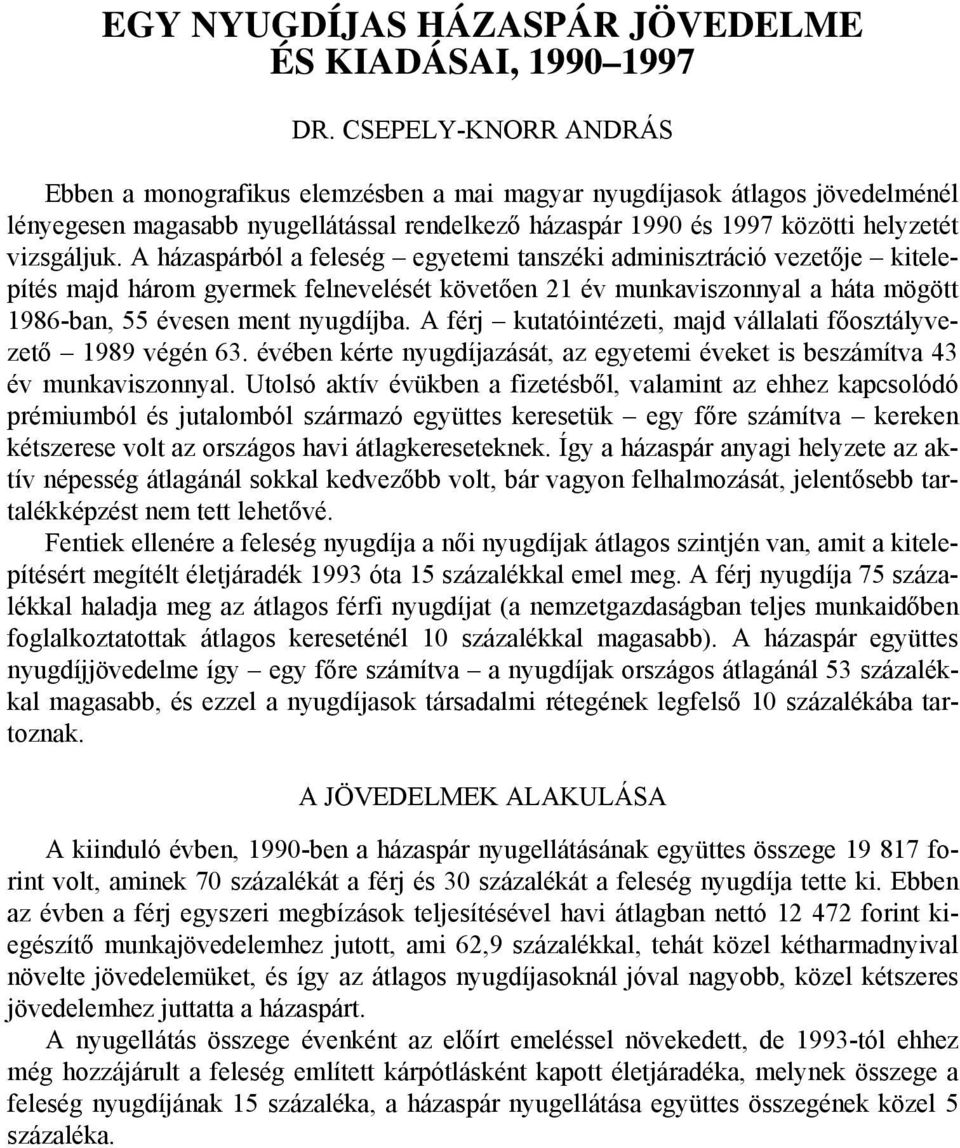 A házaspárból a feleség egyetemi tanszéki adminisztráció vezetője kitelepítés majd három gyermek felnevelését követően 21 év munkaviszonnyal a háta mögött 1986-ban, 55 évesen ment nyugdíjba.