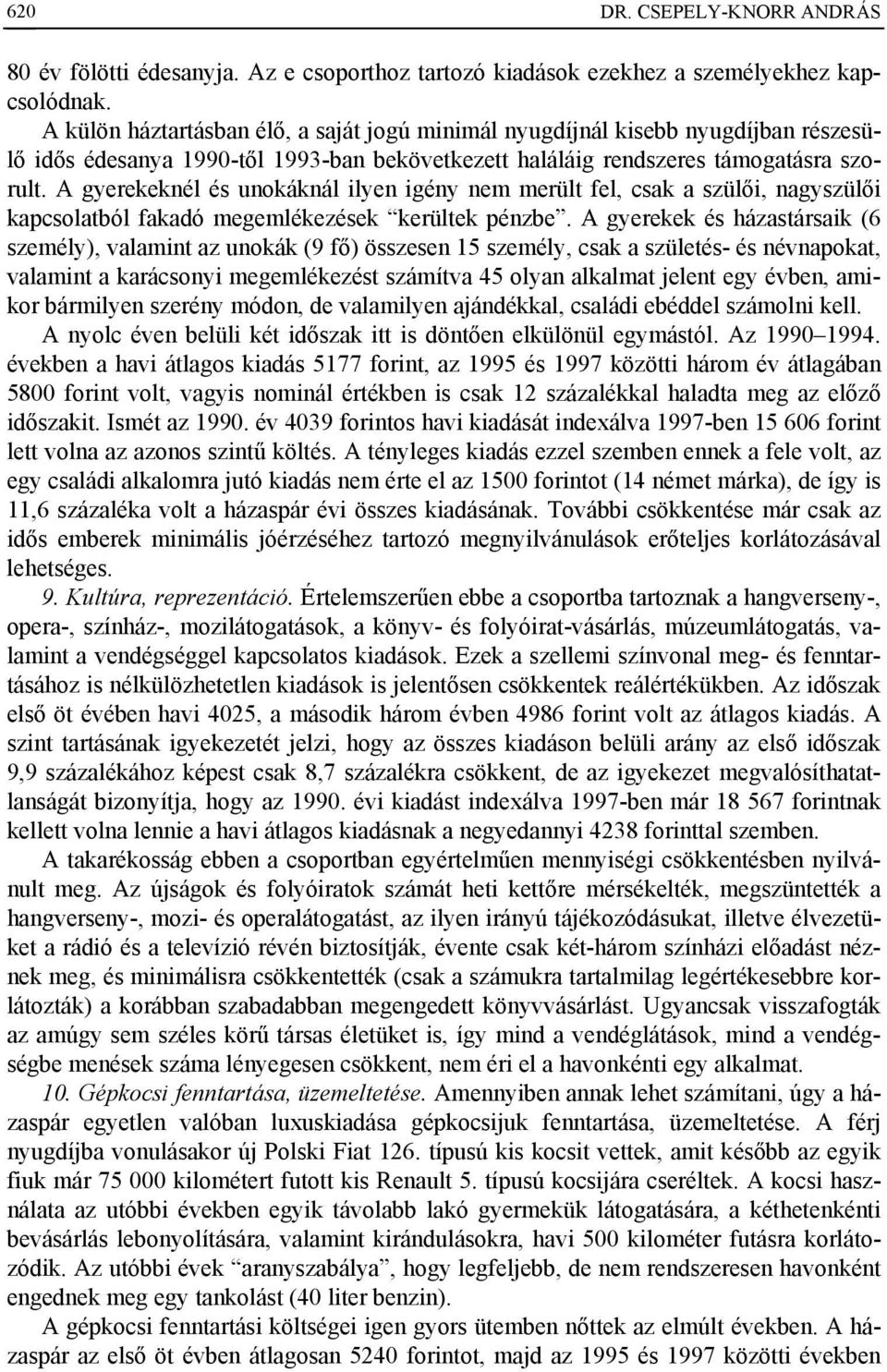 A gyerekeknél és unokáknál ilyen igény nem merült fel, csak a szülői, nagyszülői kapcsolatból fakadó megemlékezések kerültek pénzbe.