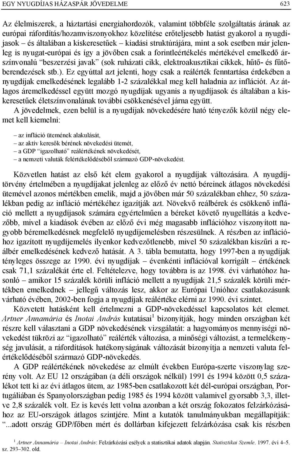 beszerzési javak (sok ruházati cikk, elektroakusztikai cikkek, hűtő- és fűtőberendezések stb.).