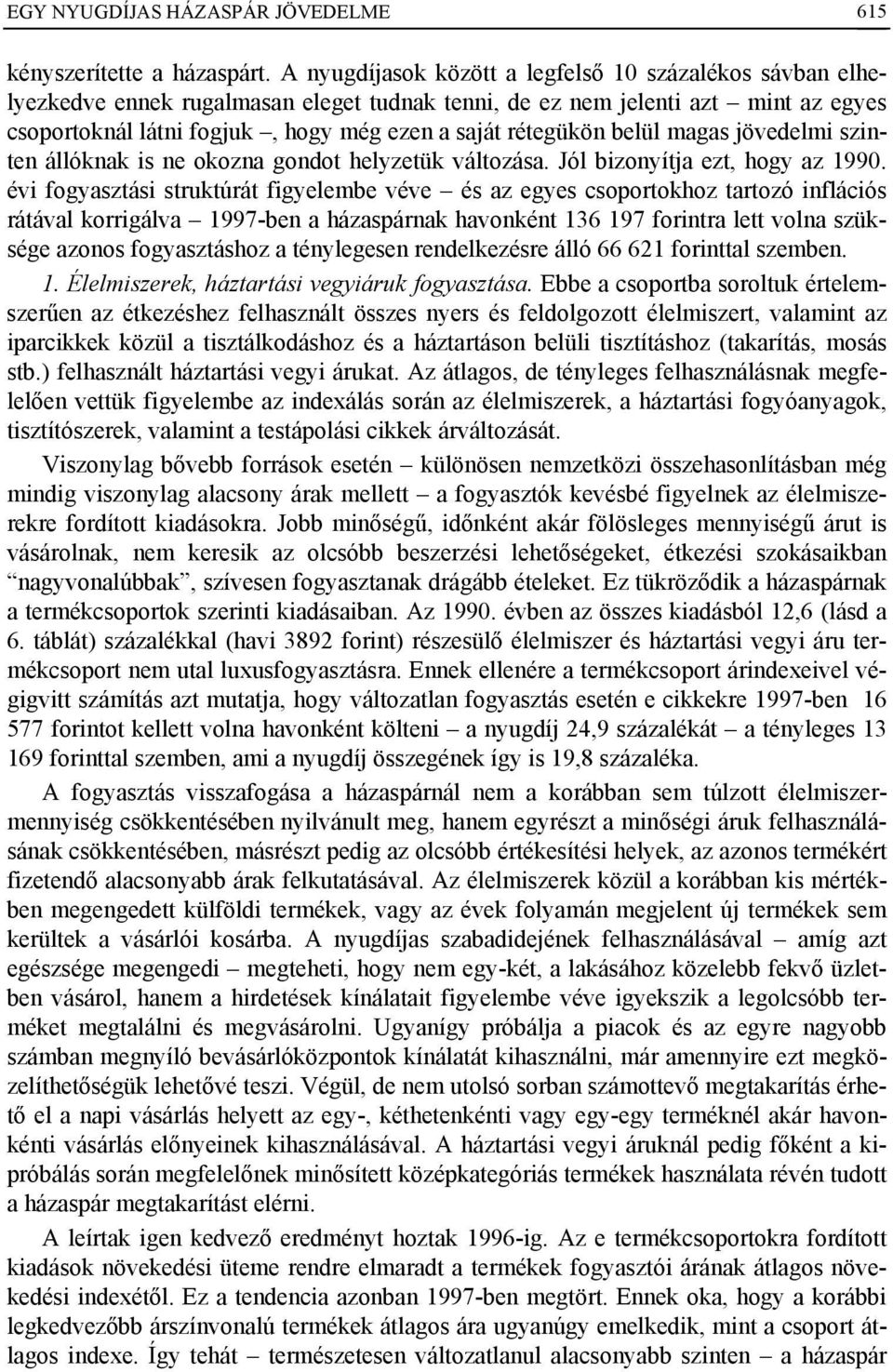 belül magas jövedelmi szinten állóknak is ne okozna gondot helyzetük változása. Jól bizonyítja ezt, hogy az 1990.