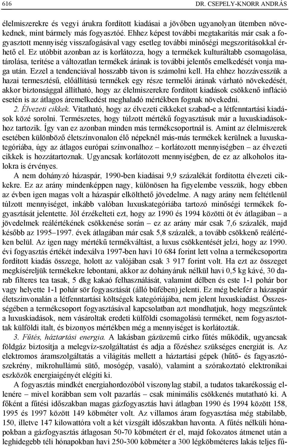 Ez utóbbit azonban az is korlátozza, hogy a termékek kulturáltabb csomagolása, tárolása, terítése a változatlan termékek árának is további jelentős emelkedését vonja maga után.