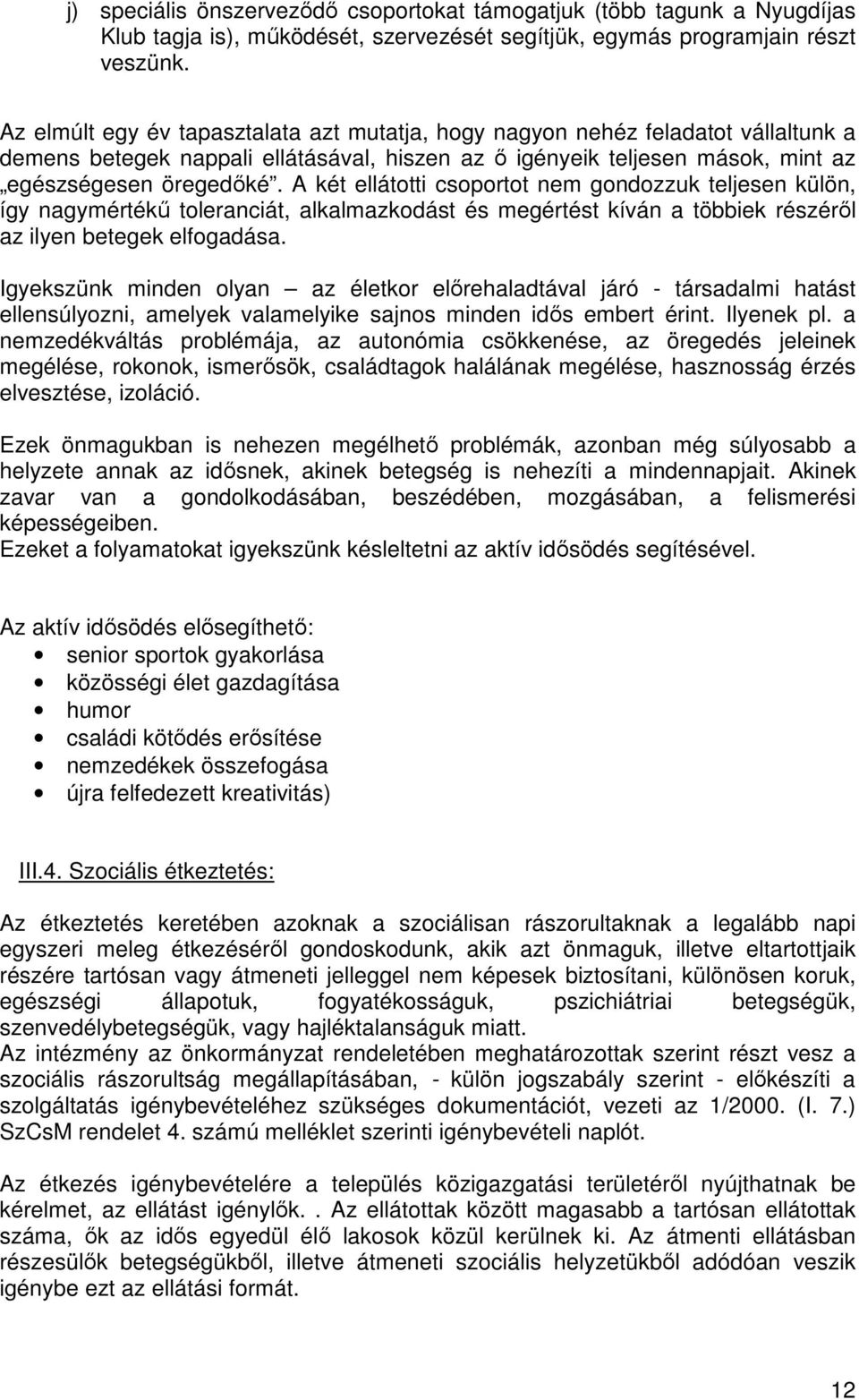 A két ellátotti csoportot nem gondozzuk teljesen külön, így nagymértékű toleranciát, alkalmazkodást és megértést kíván a többiek részéről az ilyen betegek elfogadása.