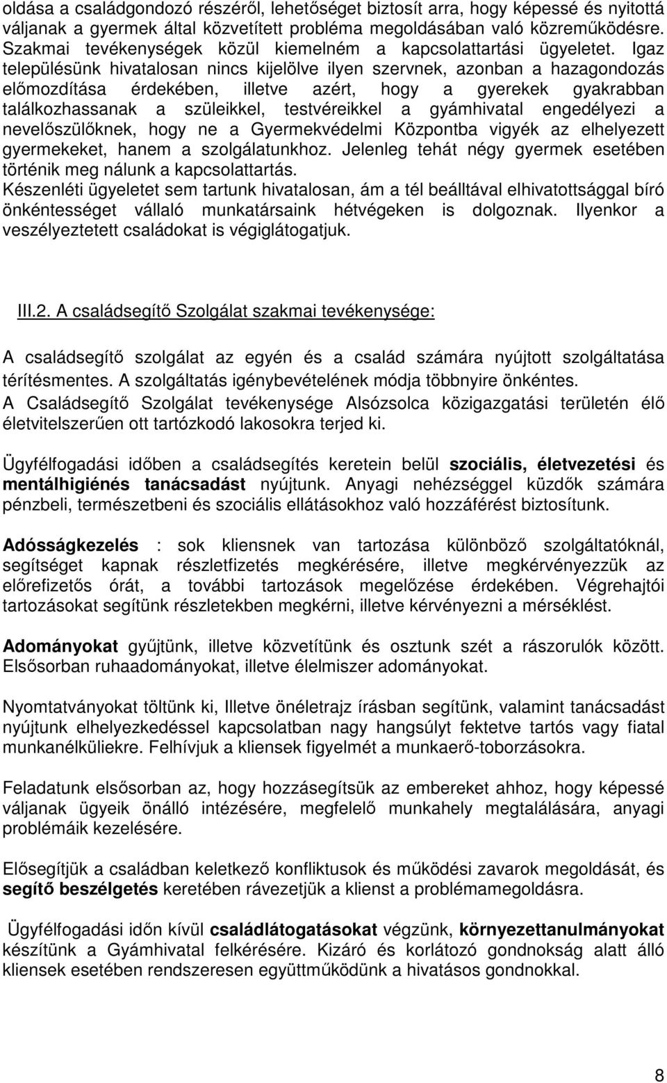 Igaz településünk hivatalosan nincs kijelölve ilyen szervnek, azonban a hazagondozás előmozdítása érdekében, illetve azért, hogy a gyerekek gyakrabban találkozhassanak a szüleikkel, testvéreikkel a