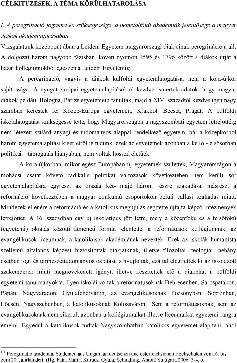 áll. A dolgozat három nagyobb fázisban, követi nyomon 1595 és 1796 között a diákok útját a hazai kollégiumokból egészen a Leideni Egyetemig.