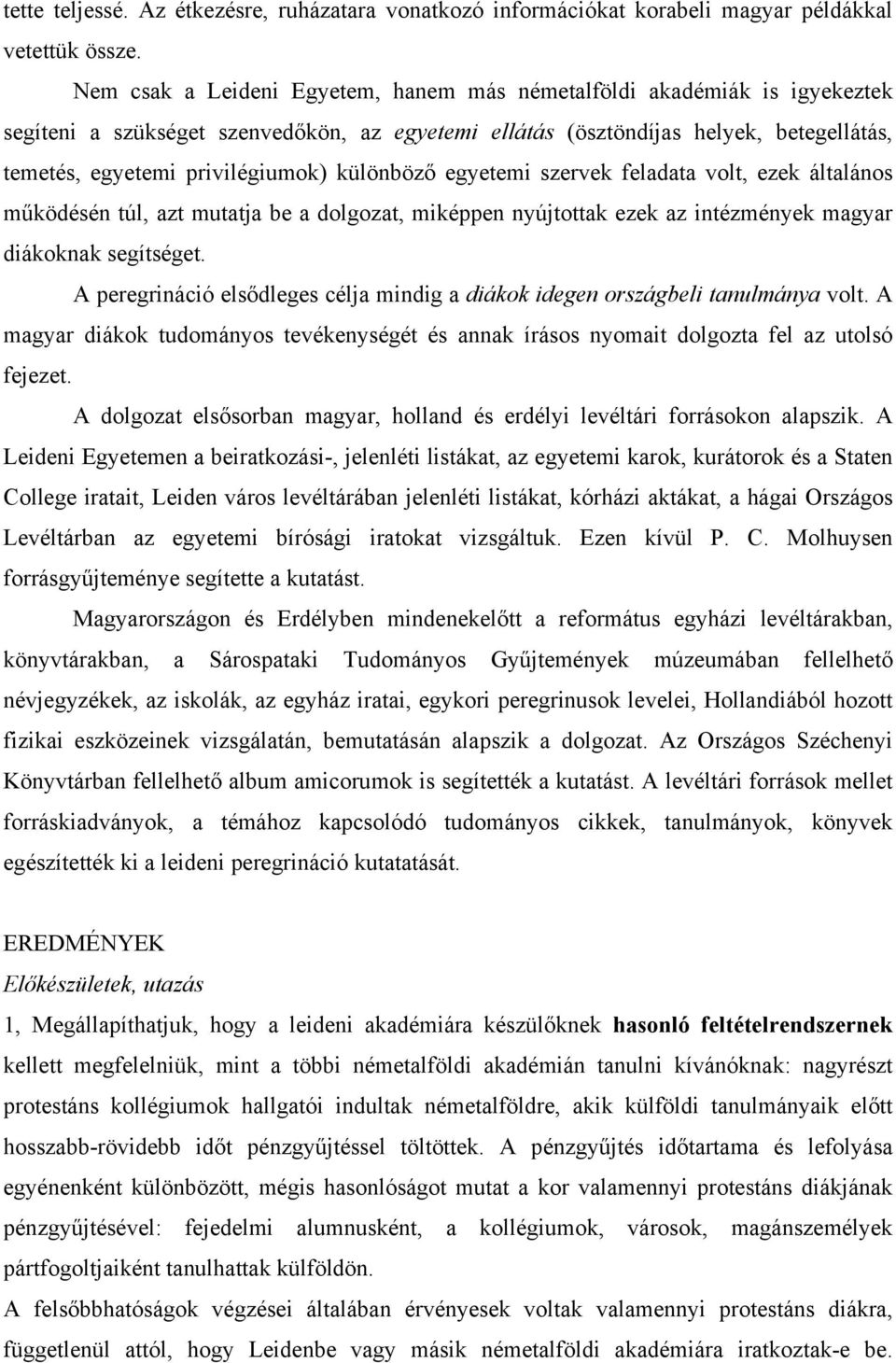 különböző egyetemi szervek feladata volt, ezek általános működésén túl, azt mutatja be a dolgozat, miképpen nyújtottak ezek az intézmények magyar diákoknak segítséget.