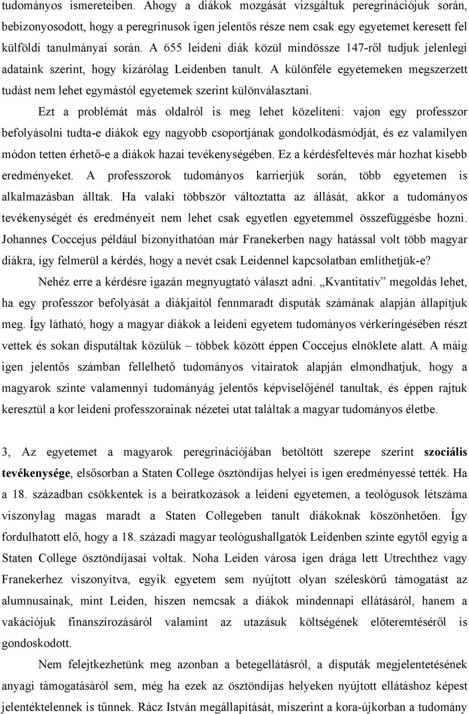 A 655 leideni diák közül mindössze 147-ről tudjuk jelenlegi adataink szerint, hogy kizárólag Leidenben tanult.