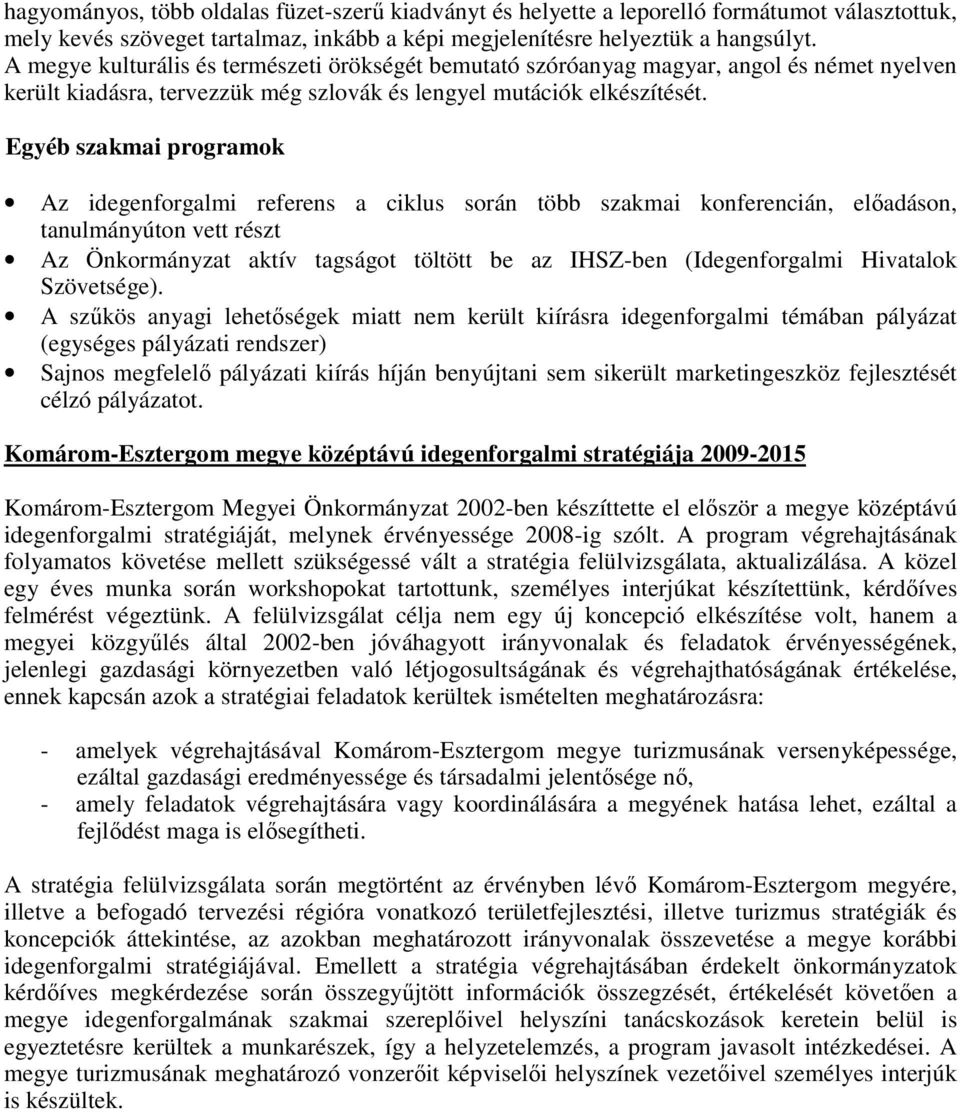 Egyéb szakmai programok Az idegenforgalmi referens a ciklus során több szakmai konferencián, elıadáson, tanulmányúton vett részt Az Önkormányzat aktív tagságot töltött be az IHSZ-ben (Idegenforgalmi