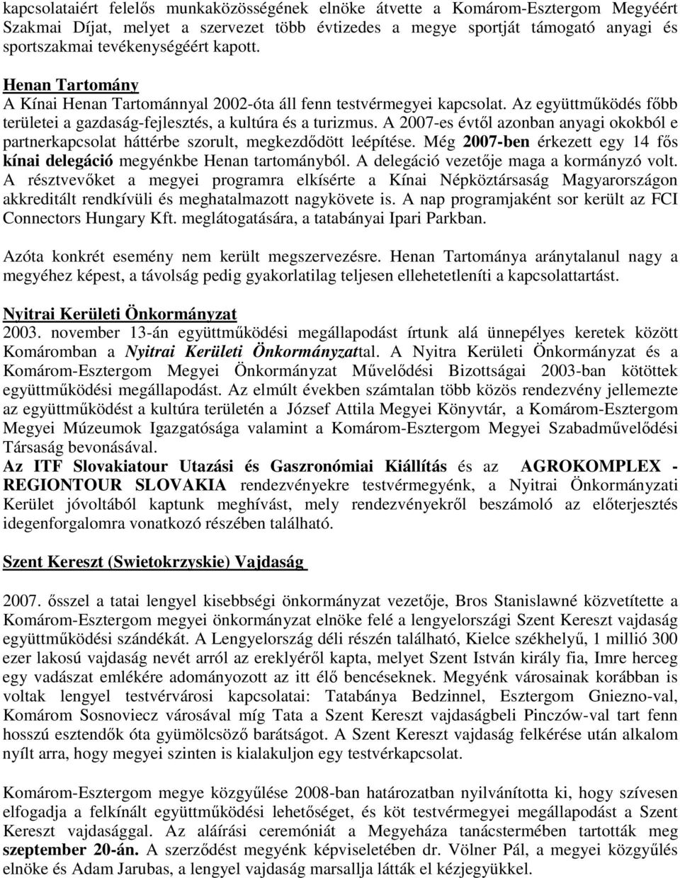 A 2007-es évtıl azonban anyagi okokból e partnerkapcsolat háttérbe szorult, megkezdıdött leépítése. Még 2007-ben érkezett egy 14 fıs kínai delegáció megyénkbe Henan tartományból.