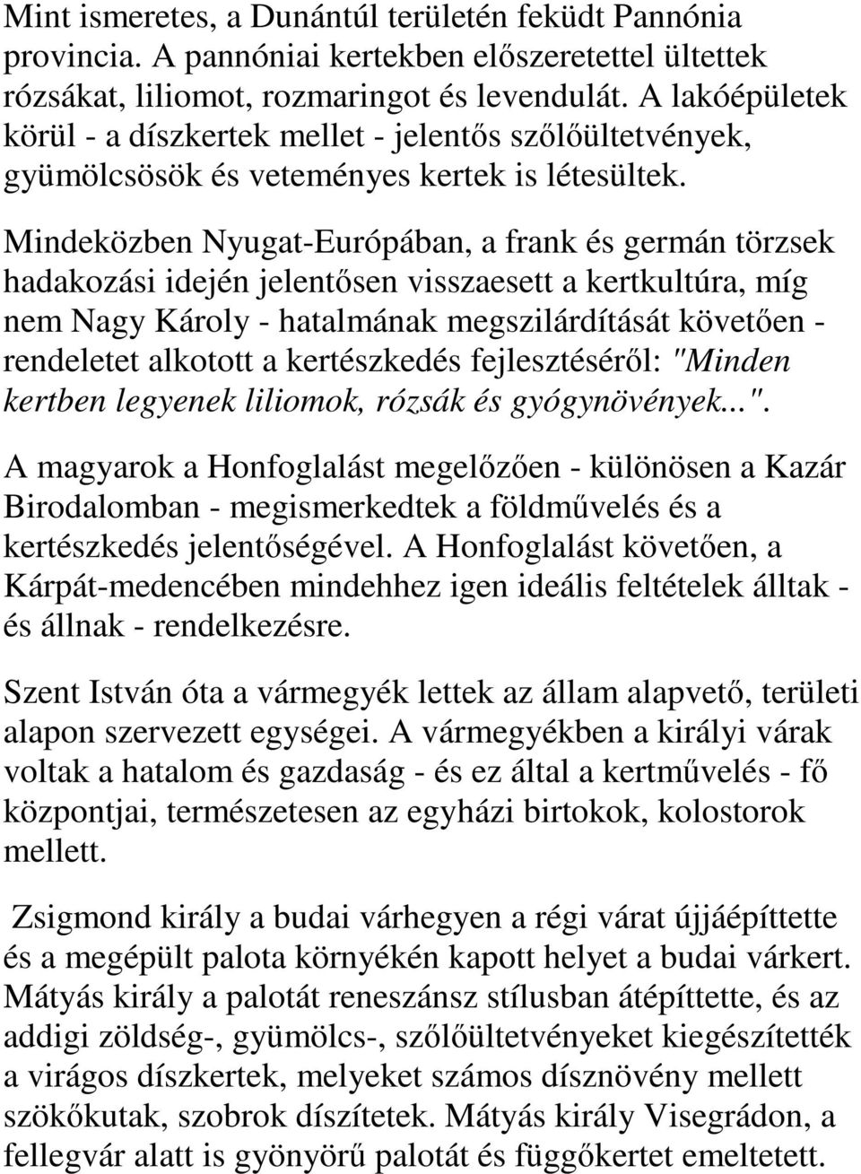 Mindeközben Nyugat-Európában, a frank és germán törzsek hadakozási idején jelentősen visszaesett a kertkultúra, míg nem Nagy Károly - hatalmának megszilárdítását követően - rendeletet alkotott a