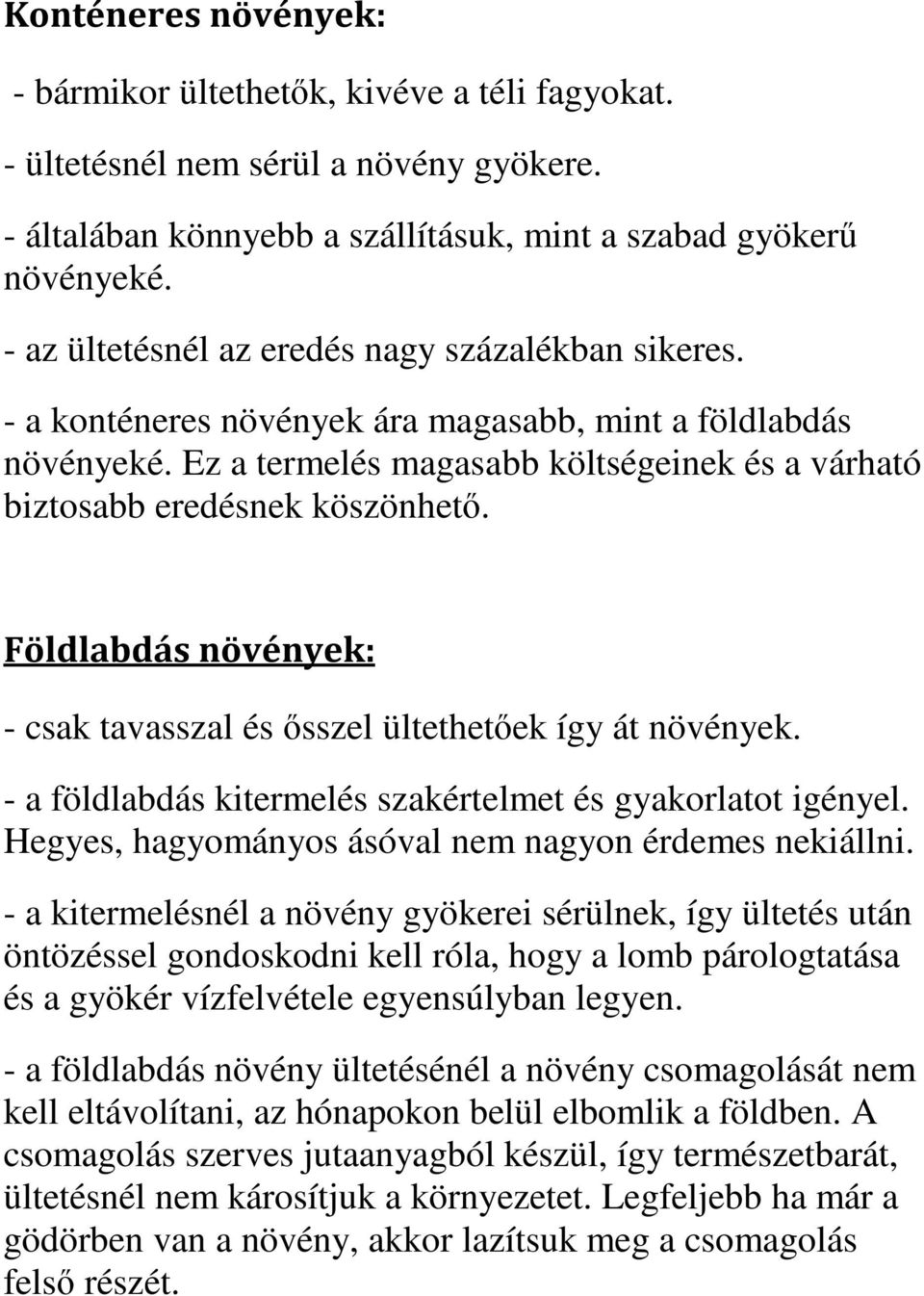 Földlabdás növények: - csak tavasszal és ősszel ültethetőek így át növények. - a földlabdás kitermelés szakértelmet és gyakorlatot igényel. Hegyes, hagyományos ásóval nem nagyon érdemes nekiállni.