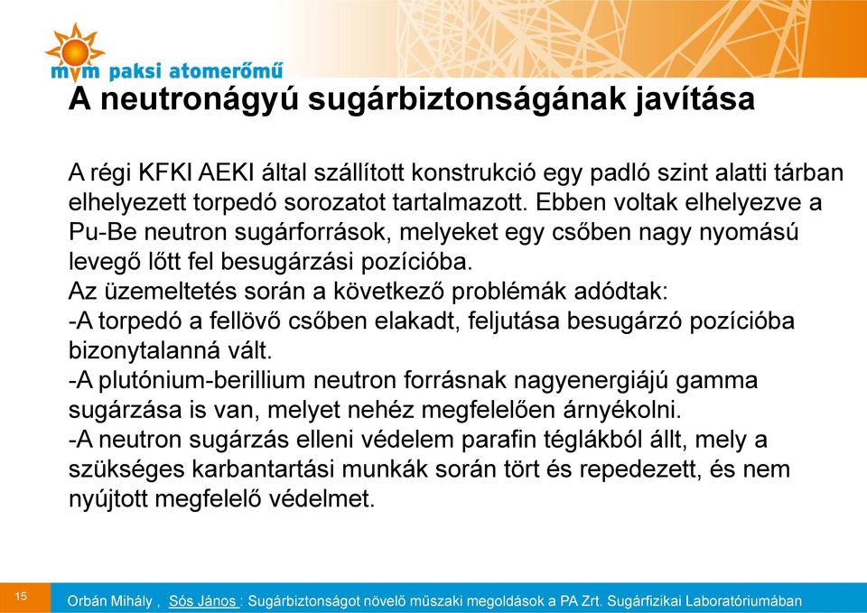 Az üzemeltetés során a következő problémák adódtak: -A torpedó a fellövő csőben elakadt, feljutása besugárzó pozícióba bizonytalanná vált.