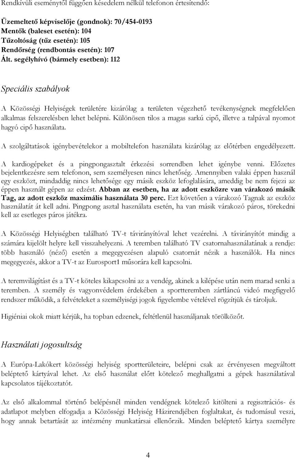 segélyhívó (bármely esetben): 112 Speciális szabályok A Közösségi Helyiségek területére kizárólag a területen végezhető tevékenységnek megfelelően alkalmas felszerelésben lehet belépni.