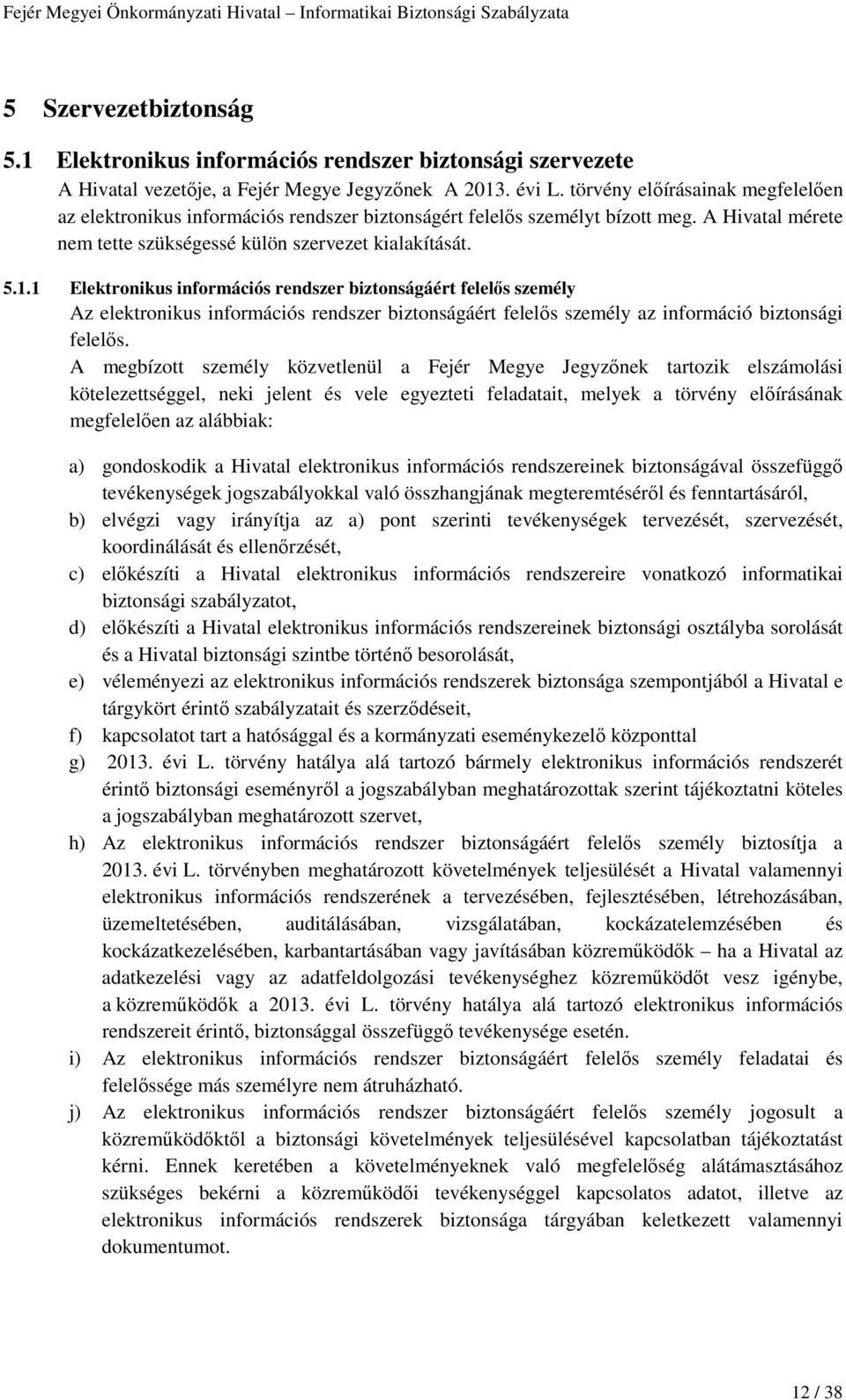 1 Elektronikus információs rendszer biztonságáért felelős személy Az elektronikus információs rendszer biztonságáért felelős személy az információ biztonsági felelős.