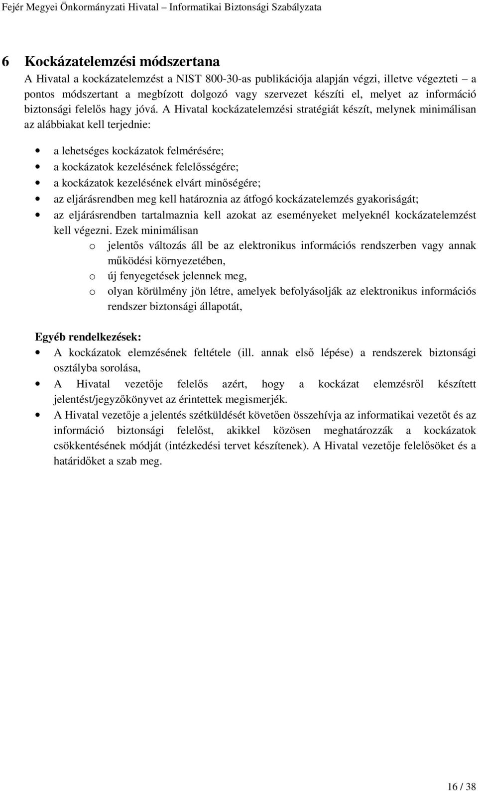 A Hivatal kockázatelemzési stratégiát készít, melynek minimálisan az alábbiakat kell terjednie: a lehetséges kockázatok felmérésére; a kockázatok kezelésének felelősségére; a kockázatok kezelésének