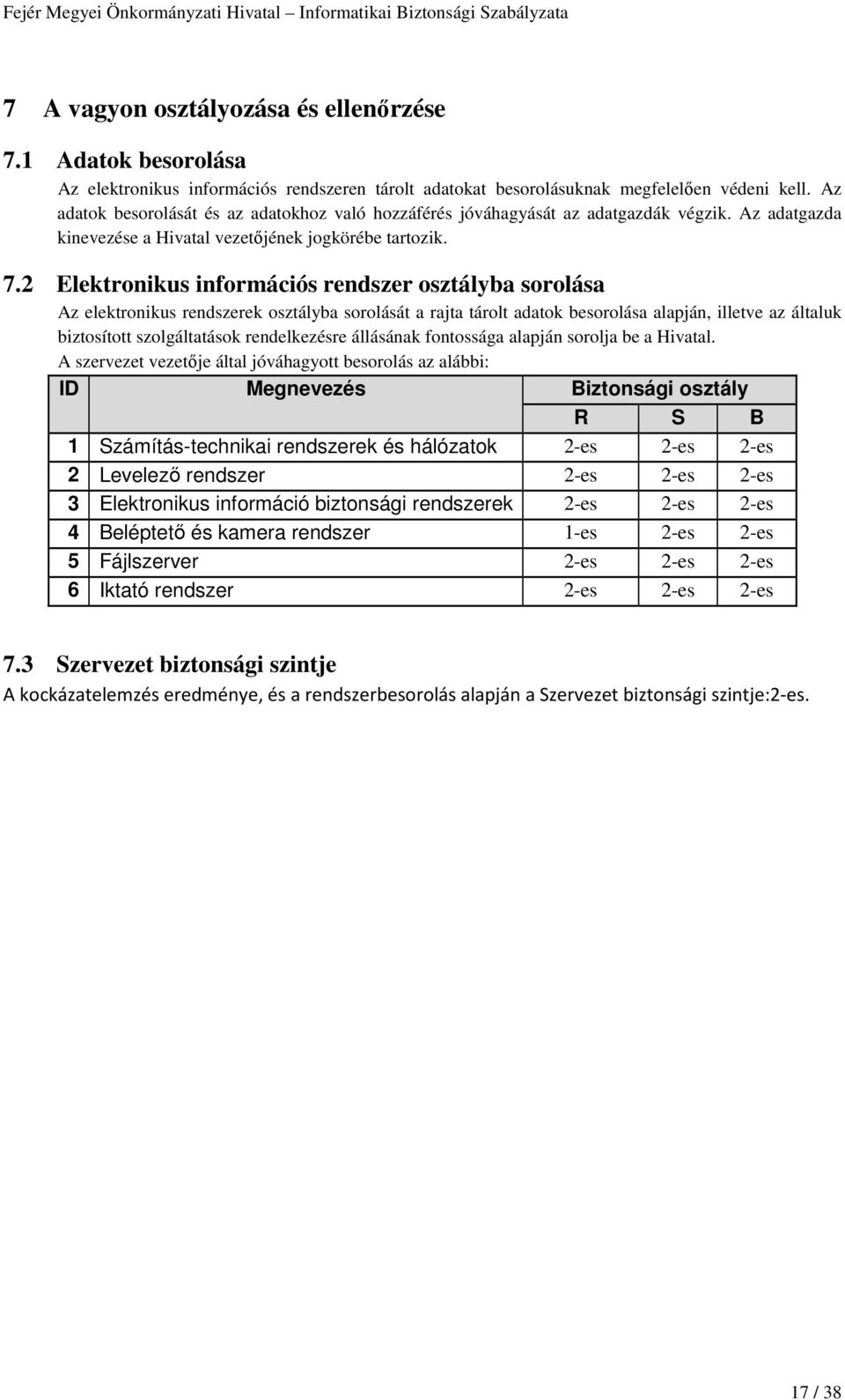 2 Elektronikus információs rendszer osztályba sorolása Az elektronikus rendszerek osztályba sorolását a rajta tárolt adatok besorolása alapján, illetve az általuk biztosított szolgáltatások