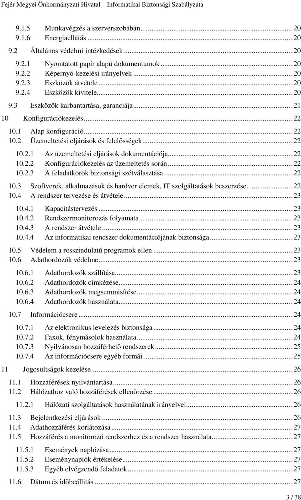 .. 22 10.2.2 Konfigurációkezelés az üzemeltetés során... 22 10.2.3 A feladatkörök biztonsági szétválasztása... 22 10.3 Szoftverek, alkalmazások és hardver elemek, IT szolgáltatások beszerzése... 22 10.4 A rendszer tervezése és átvétele.