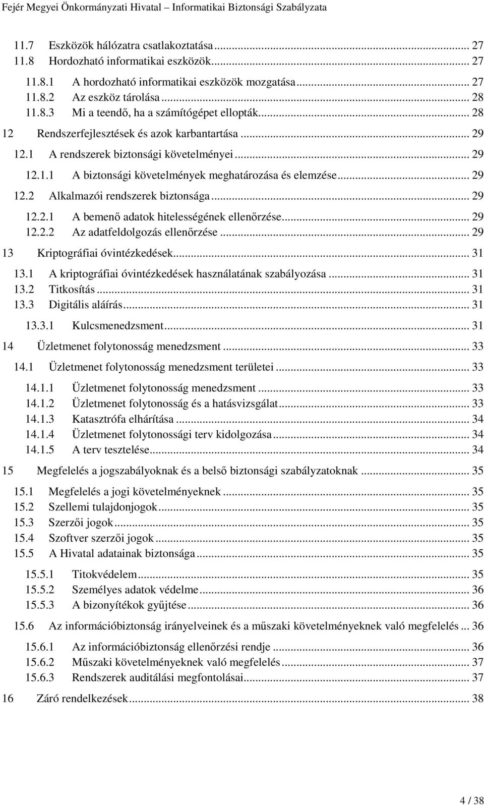 .. 29 12.2.1 A bemenő adatok hitelességének ellenőrzése... 29 12.2.2 Az adatfeldolgozás ellenőrzése... 29 13 Kriptográfiai óvintézkedések... 31 13.