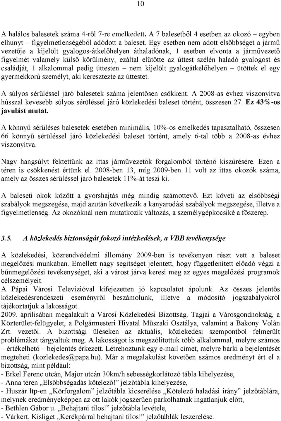 haladó gyalogost és családját, 1 alkalommal pedig úttesten nem kijelölt gyalogátkelőhelyen ütöttek el egy gyermekkorú személyt, aki keresztezte az úttestet.