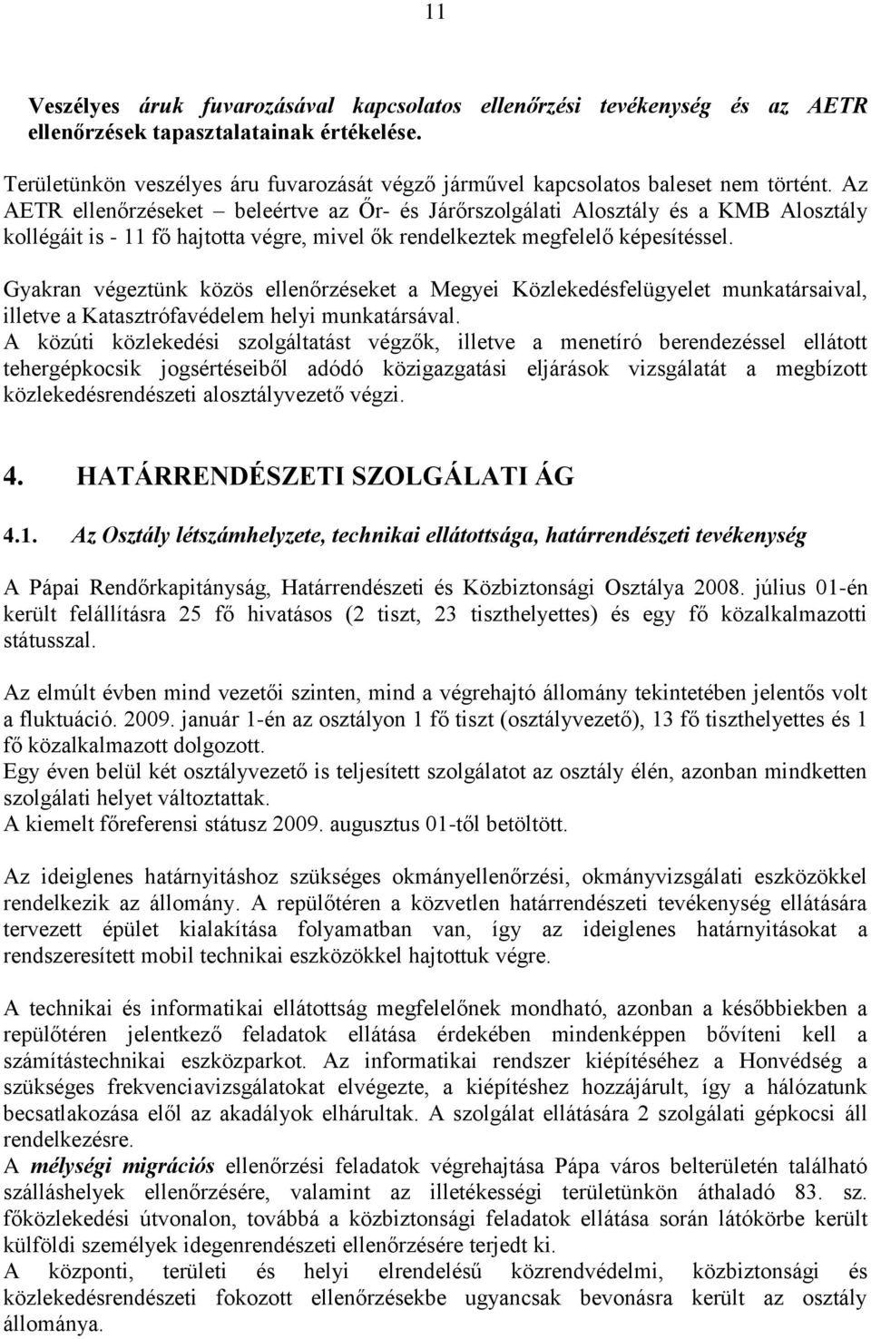 Az AETR ellenőrzéseket beleértve az Őr- és Járőrszolgálati Alosztály és a KMB Alosztály kollégáit is - 11 fő hajtotta végre, mivel ők rendelkeztek megfelelő képesítéssel.