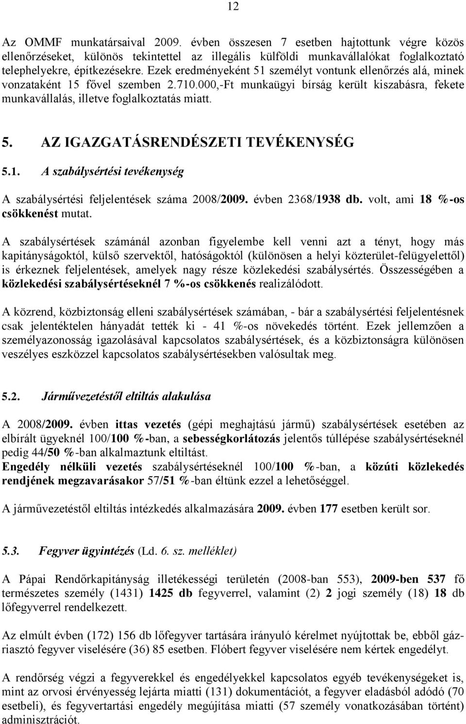 1. A szabálysértési tevékenység A szabálysértési feljelentések száma 2008/2009. évben 2368/1938 db. volt, ami 18 %-os csökkenést mutat.