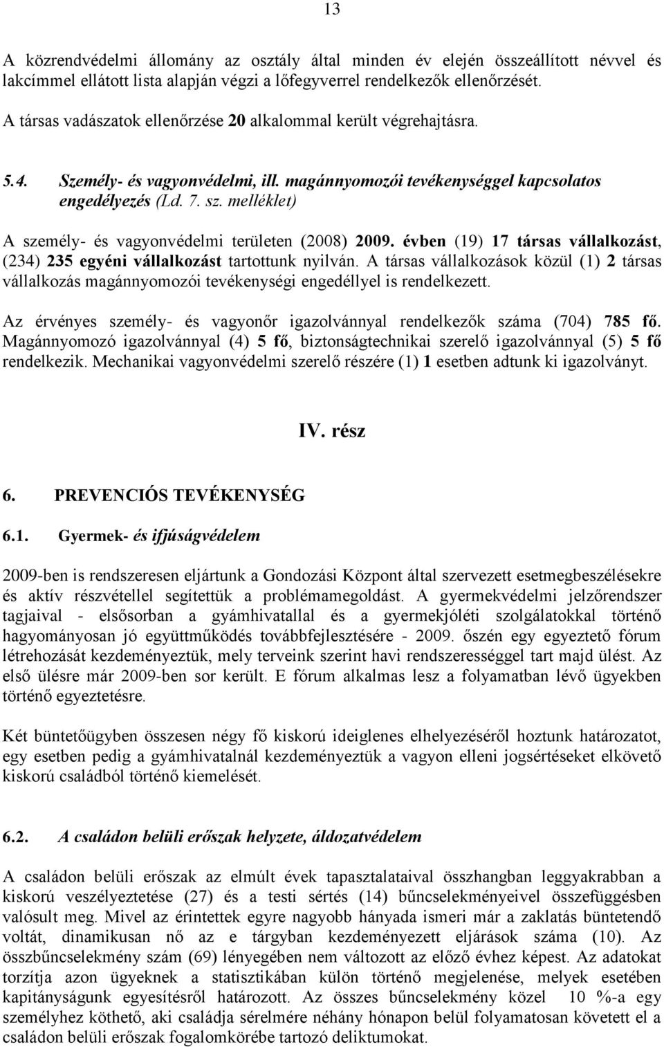 melléklet) A személy- és vagyonvédelmi területen (2008) 2009. évben (19) 17 társas vállalkozást, (234) 235 egyéni vállalkozást tartottunk nyilván.