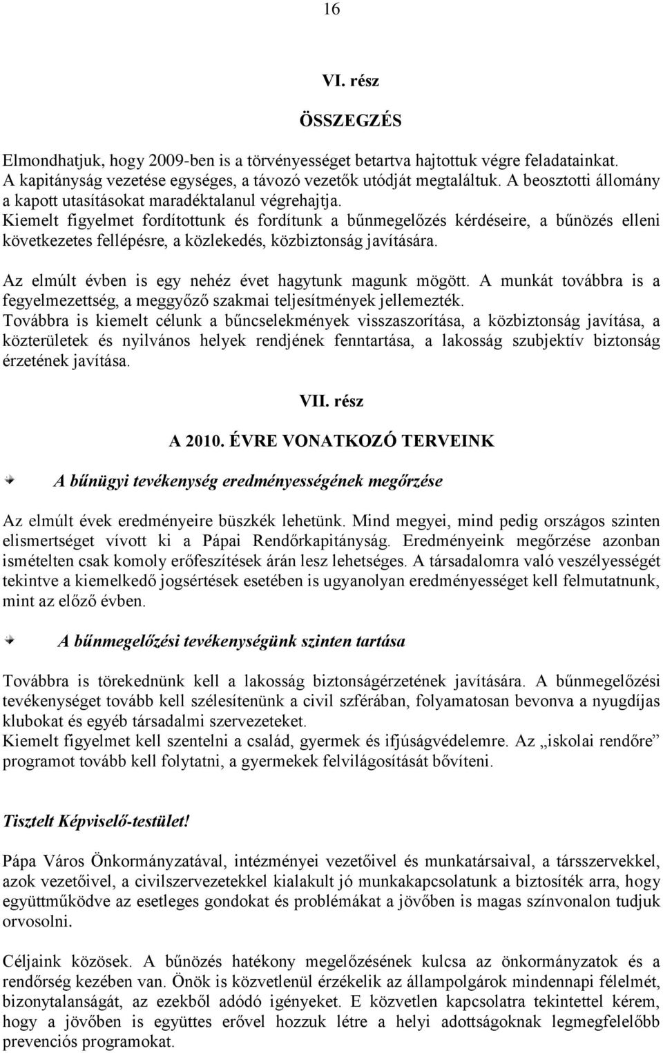 Kiemelt figyelmet fordítottunk és fordítunk a bűnmegelőzés kérdéseire, a bűnözés elleni következetes fellépésre, a közlekedés, közbiztonság javítására.