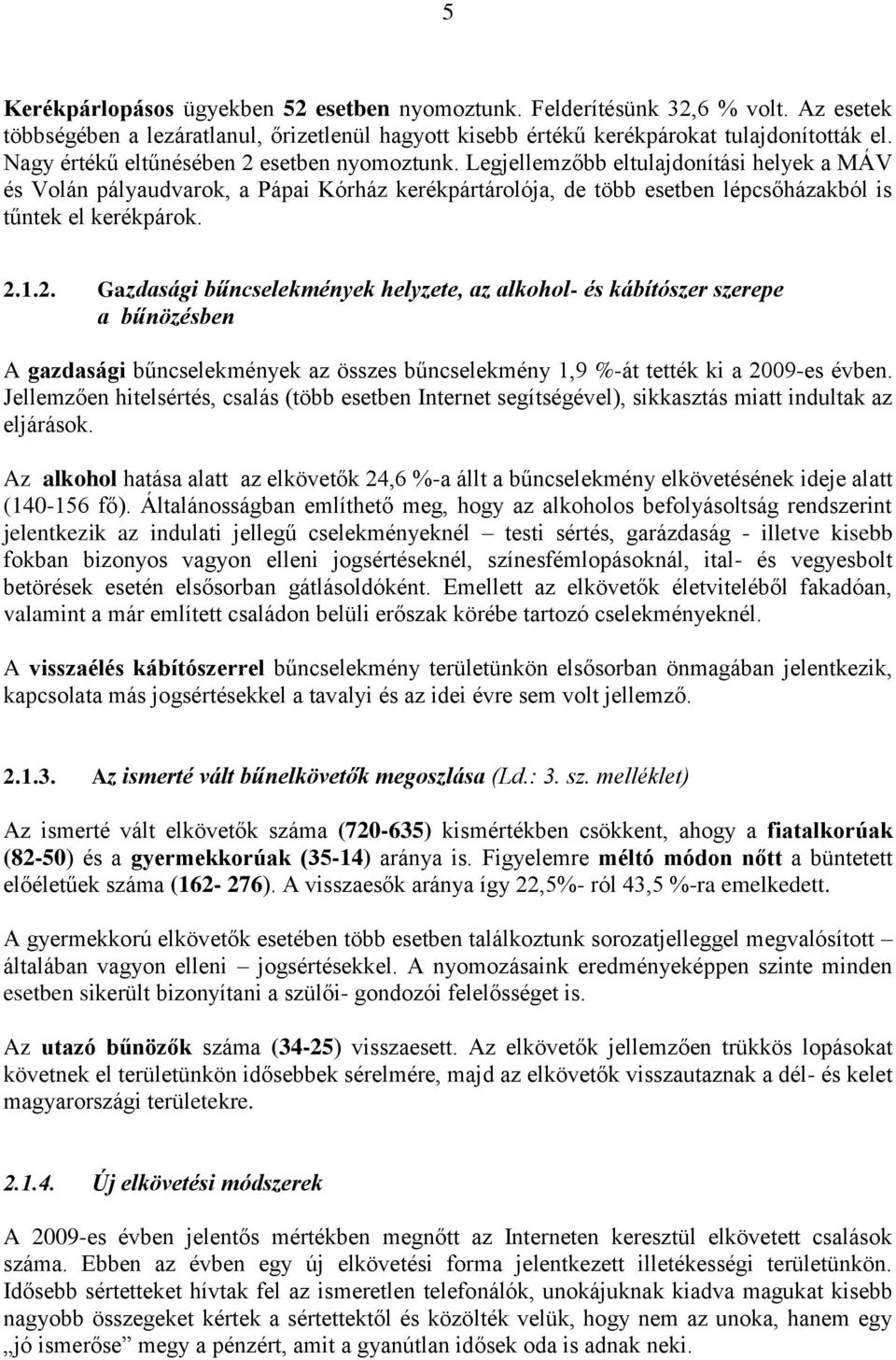 2.1.2. Gazdasági bűncselekmények helyzete, az alkohol- és kábítószer szerepe a bűnözésben A gazdasági bűncselekmények az összes bűncselekmény 1,9 %-át tették ki a 2009-es évben.