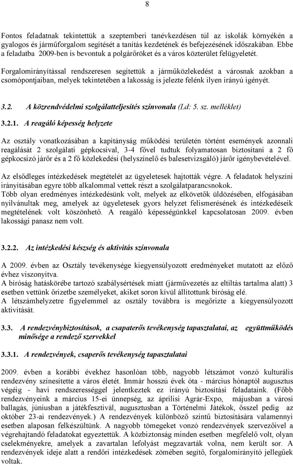 Forgalomirányítással rendszeresen segítettük a járműközlekedést a városnak azokban a csomópontjaiban, melyek tekintetében a lakosság is jelezte felénk ilyen irányú igényét. 3.2.