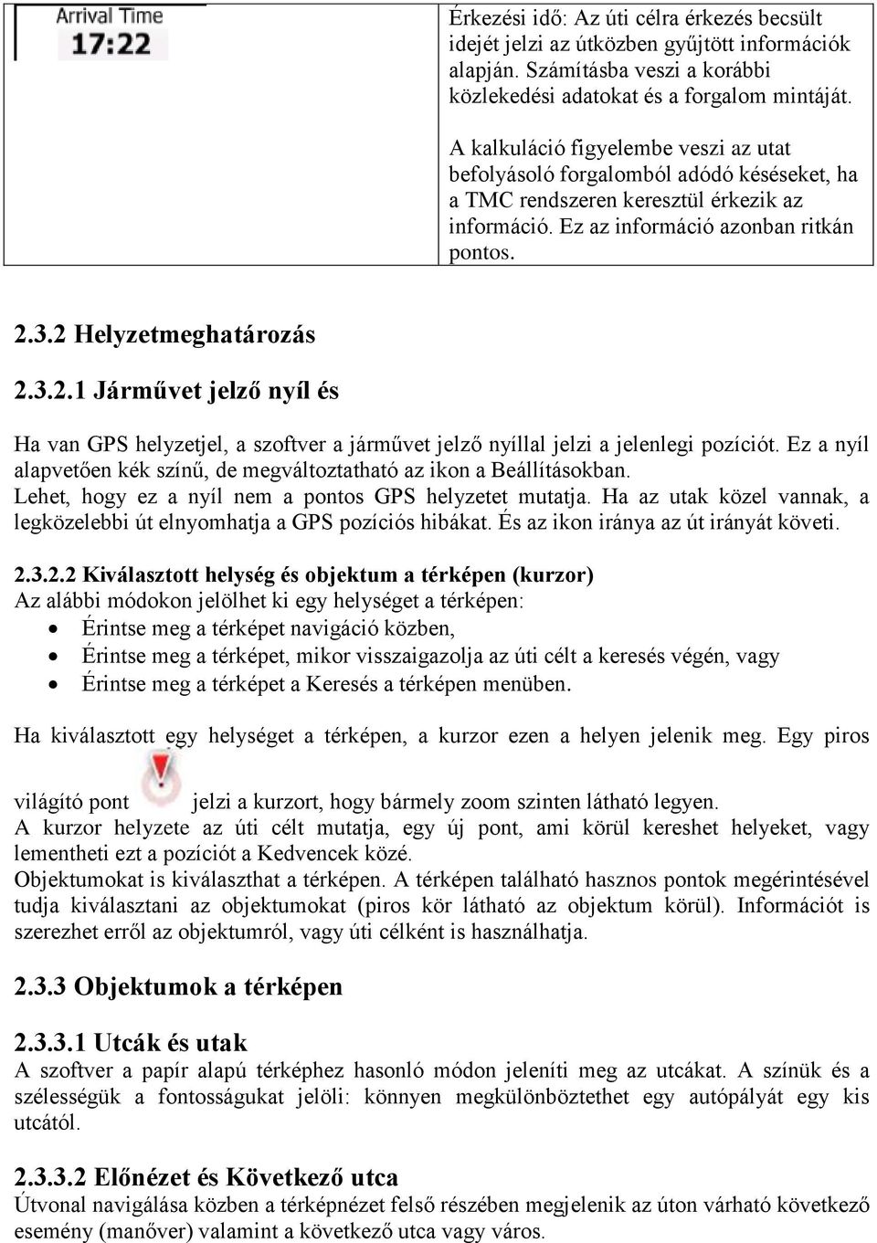 3.2.1 Járművet jelző nyíl és Ha van GPS helyzetjel, a szoftver a járművet jelző nyíllal jelzi a jelenlegi pozíciót. Ez a nyíl alapvetően kék színű, de megváltoztatható az ikon a Beállításokban.