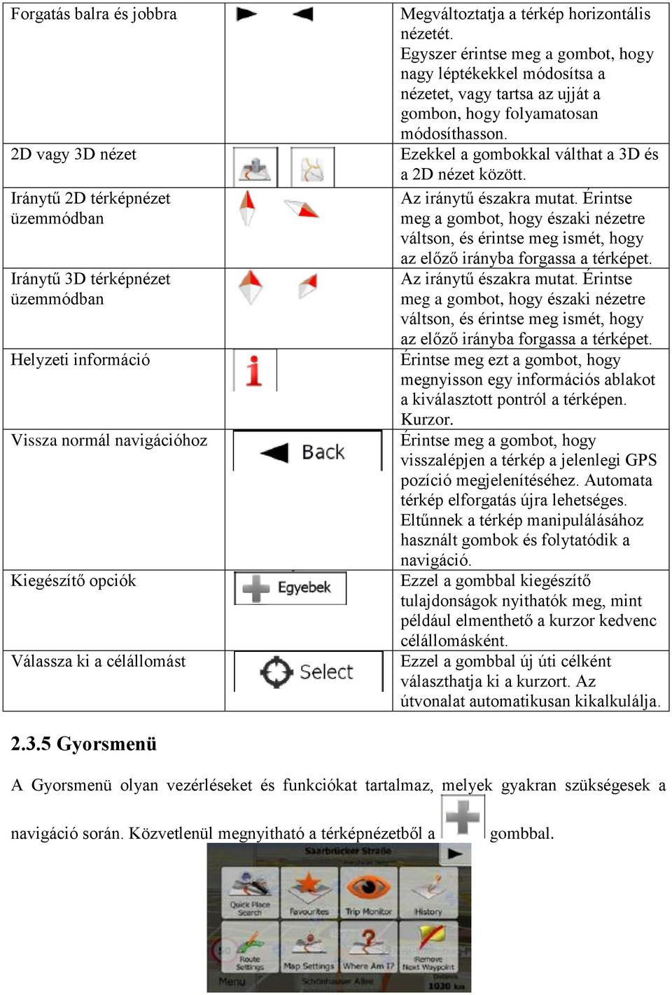 Ezekkel a gombokkal válthat a 3D és a 2D nézet között. Az iránytű északra mutat. Érintse meg a gombot, hogy északi nézetre váltson, és érintse meg ismét, hogy az előző irányba forgassa a térképet.