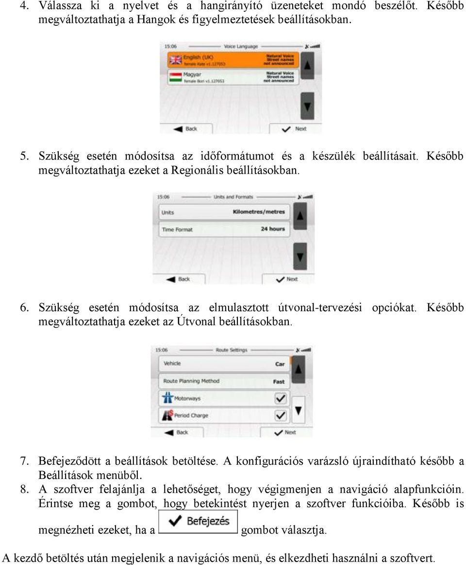 Szükség esetén módosítsa az elmulasztott útvonal-tervezési opciókat. Később megváltoztathatja ezeket az Útvonal beállításokban. 7. Befejeződött a beállítások betöltése.