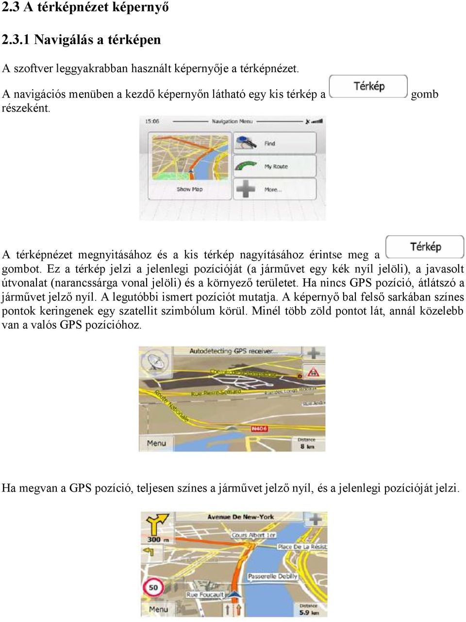 Ez a térkép jelzi a jelenlegi pozícióját (a járművet egy kék nyíl jelöli), a javasolt útvonalat (narancssárga vonal jelöli) és a környező területet.