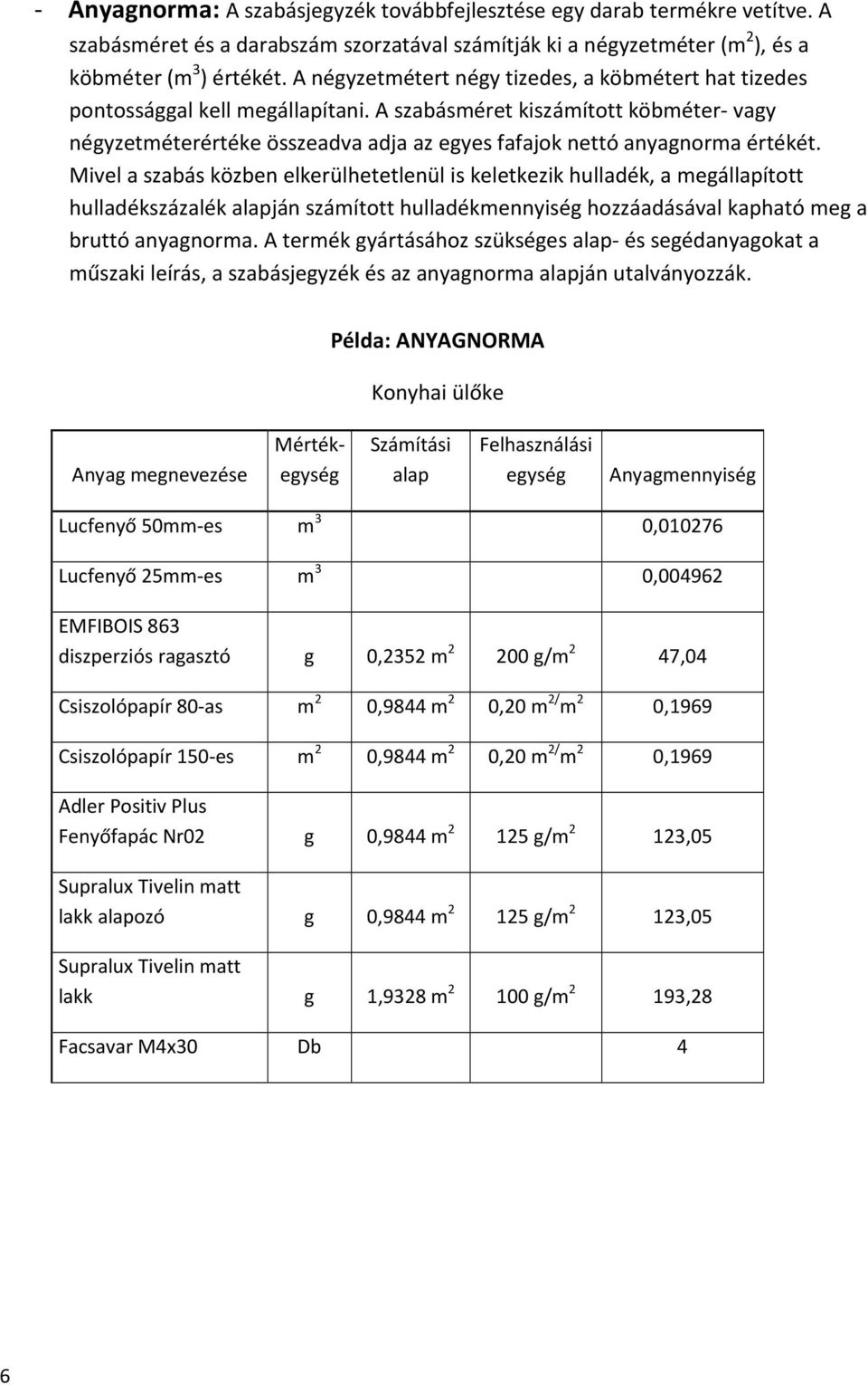 A szabásméret kiszámított köbméter- vagy négyzetméterértéke összeadva adja az egyes fafajok nettó anyagnorma értékét.