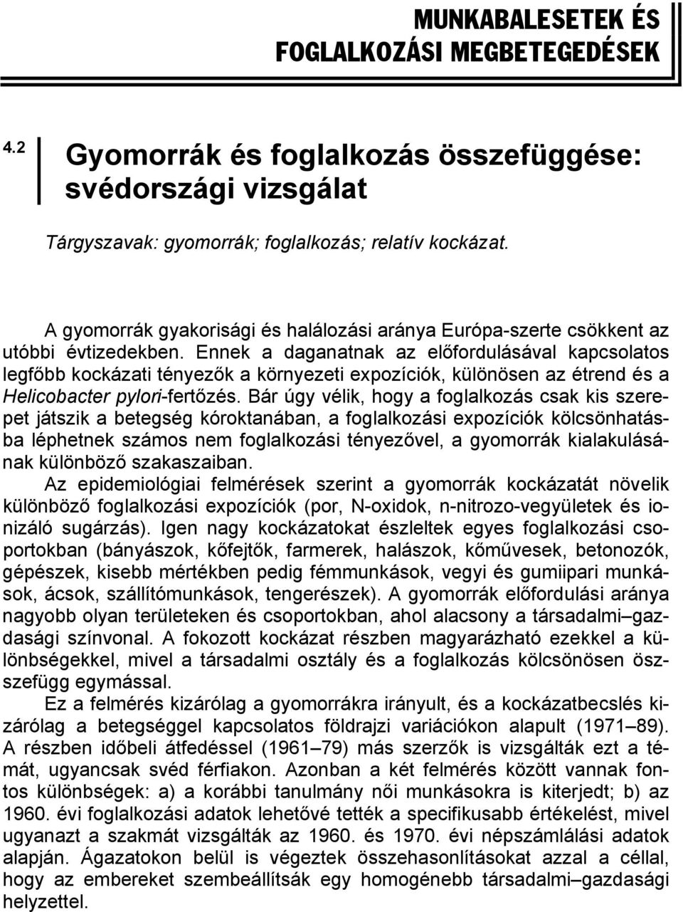 Ennek a daganatnak az előfordulásával kapcsolatos legfőbb kockázati tényezők a környezeti expozíciók, különösen az étrend és a Helicobacter pylori-fertőzés.