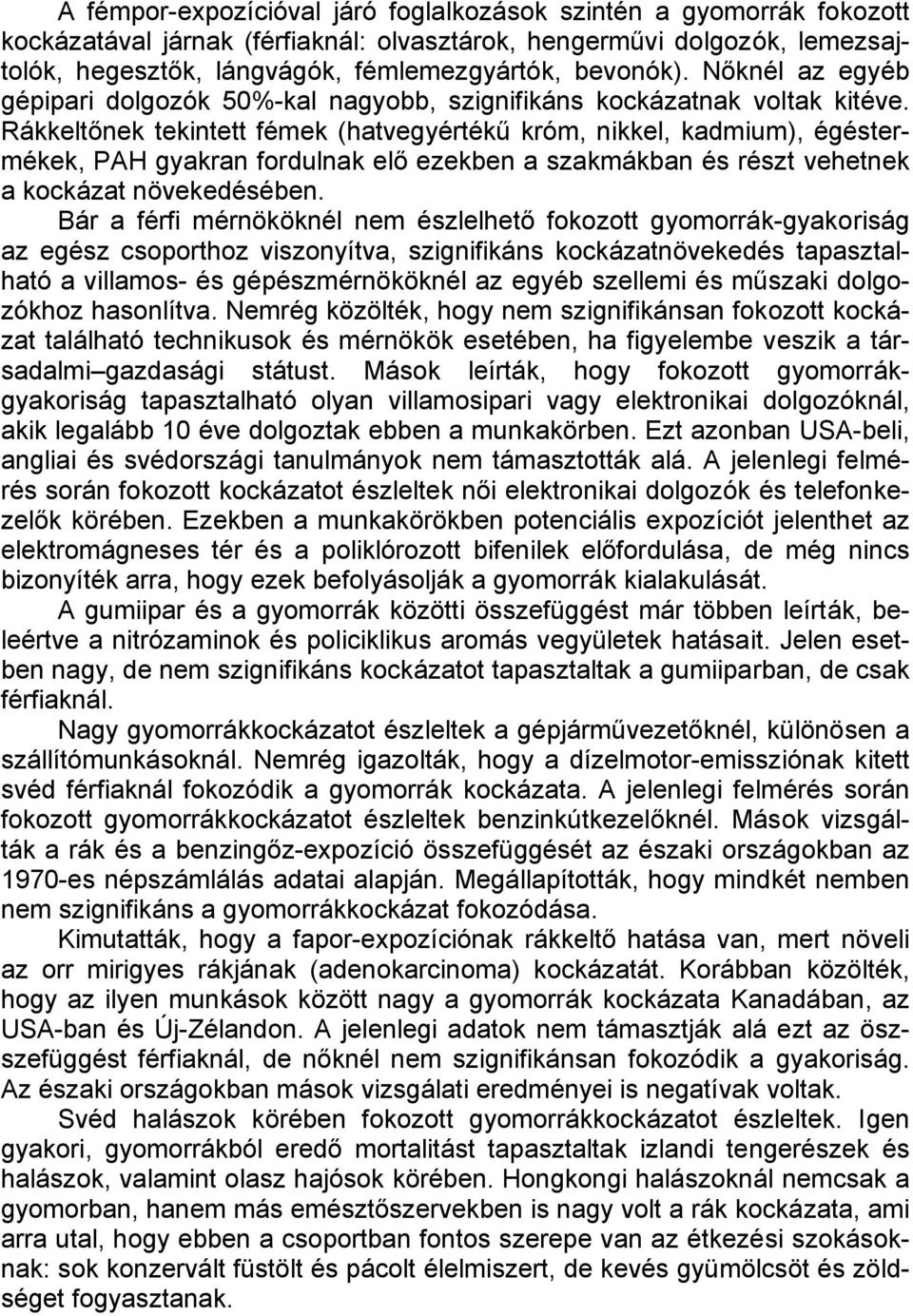 Rákkeltőnek tekintett fémek (hatvegyértékű króm, nikkel, kadmium), égéstermékek, PAH gyakran fordulnak elő ezekben a szakmákban és részt vehetnek a kockázat növekedésében.