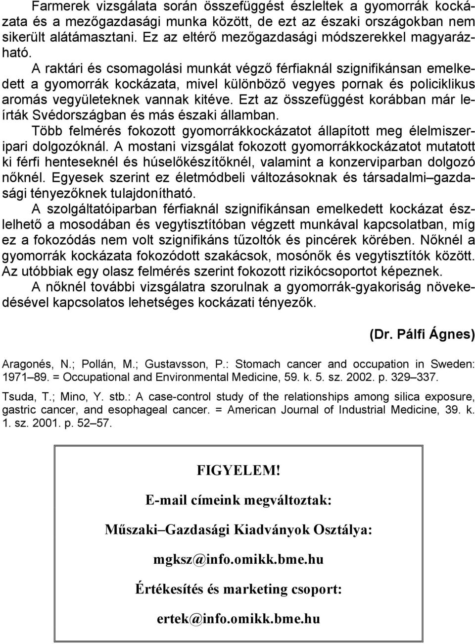 A raktári és csomagolási munkát végző férfiaknál szignifikánsan emelkedett a gyomorrák kockázata, mivel különböző vegyes pornak és policiklikus aromás vegyületeknek vannak kitéve.