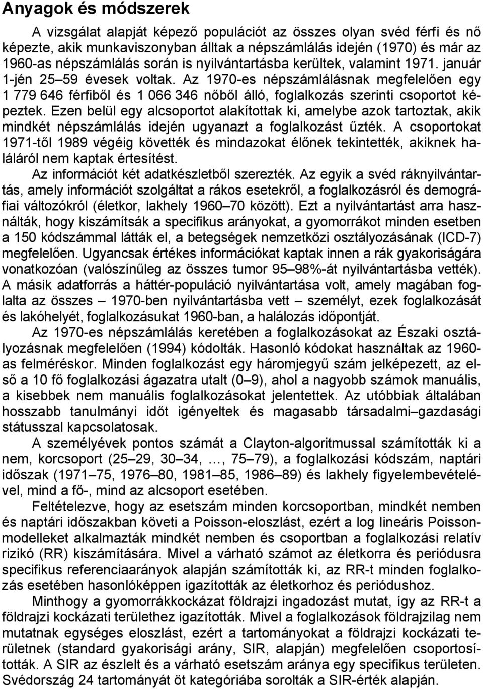 Az 1970-es népszámlálásnak megfelelően egy 1 779 646 férfiből és 1 066 346 nőből álló, foglalkozás szerinti csoportot képeztek.