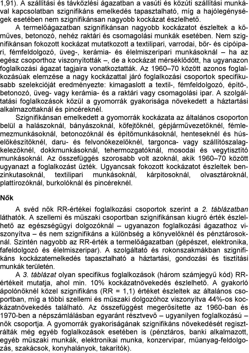 észlelhető. A termelőágazatban szignifikánsan nagyobb kockázatot észleltek a kőműves, betonozó, nehéz raktári és csomagolási munkák esetében.