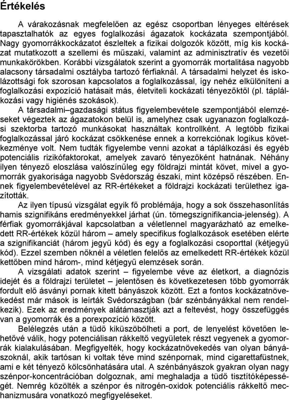 Korábbi vizsgálatok szerint a gyomorrák mortalitása nagyobb alacsony társadalmi osztályba tartozó férfiaknál.