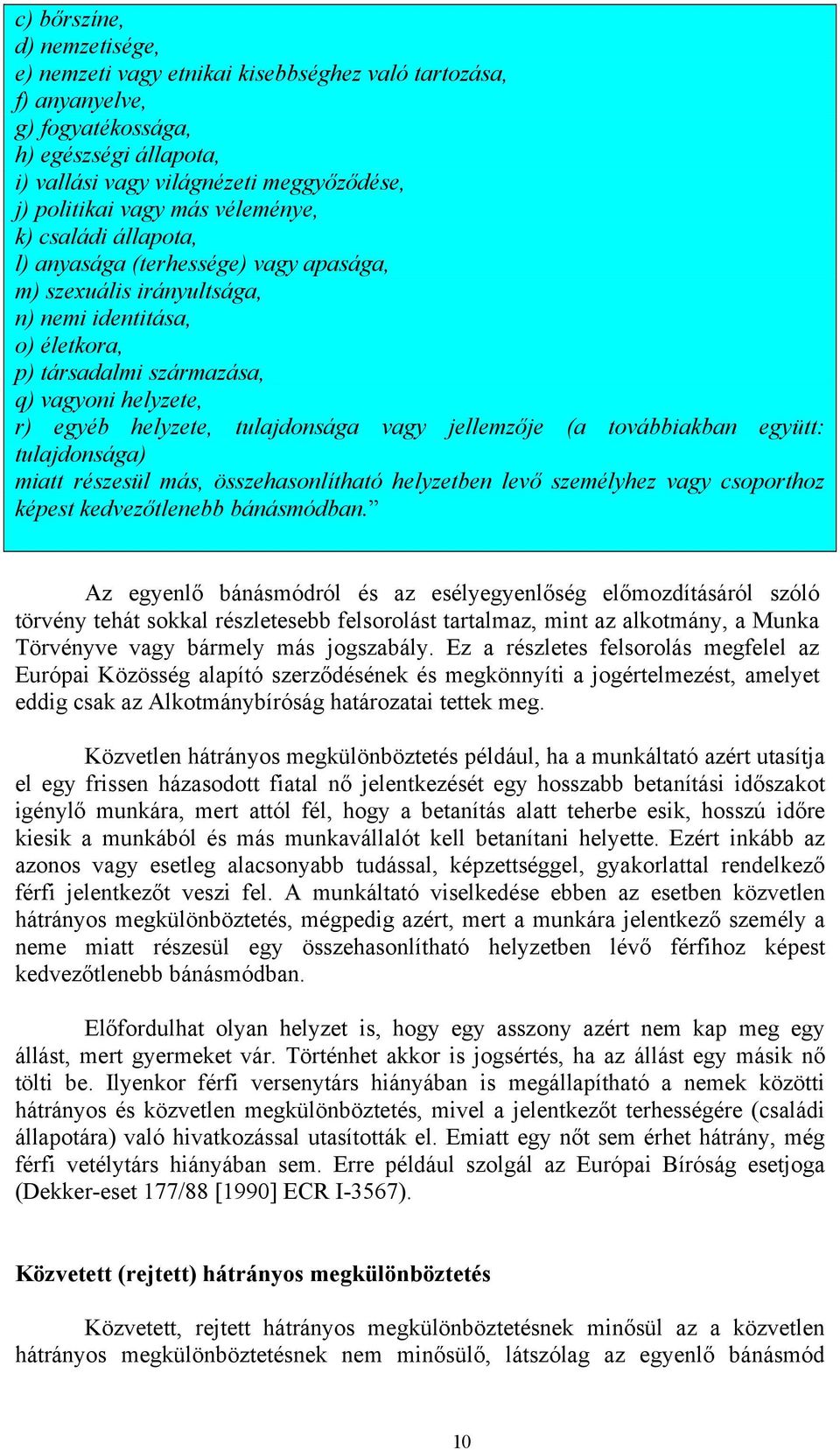 helyzete, tulajdonsága vagy jellemzője (a továbbiakban együtt: tulajdonsága) miatt részesül más, összehasonlítható helyzetben levő személyhez vagy csoporthoz képest kedvezőtlenebb bánásmódban.