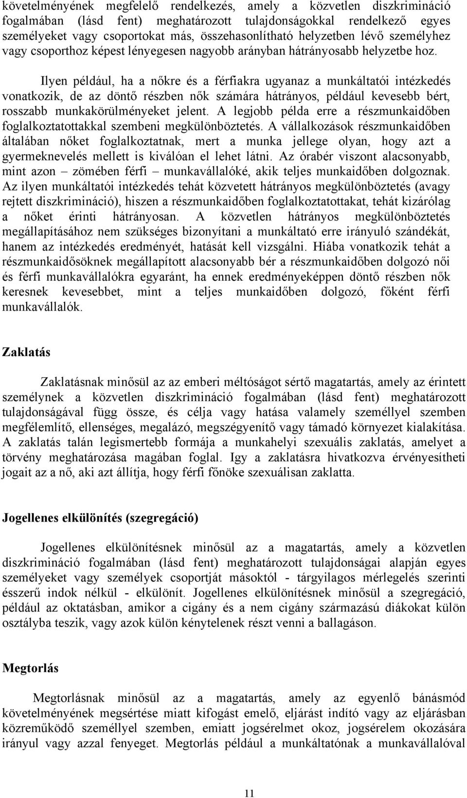 Ilyen például, ha a nőkre és a férfiakra ugyanaz a munkáltatói intézkedés vonatkozik, de az döntő részben nők számára hátrányos, például kevesebb bért, rosszabb munkakörülményeket jelent.