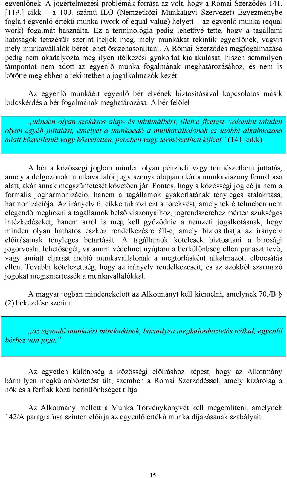 Ez a terminológia pedig lehetővé tette, hogy a tagállami hatóságok tetszésük szerint ítéljék meg, mely munkákat tekintik egyenlőnek, vagyis mely munkavállalók bérét lehet összehasonlítani.