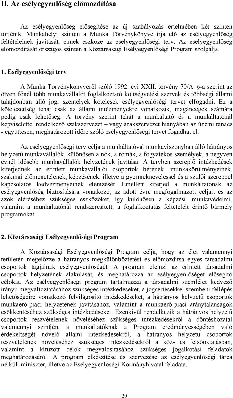 Az esélyegyenlőség előmozdítását országos szinten a Köztársasági Esélyegyenlőségi Program szolgálja. 1. Esélyegyenlőségi terv A Munka Törvénykönyvéről szóló 1992. évi XXII. törvény 70/A.