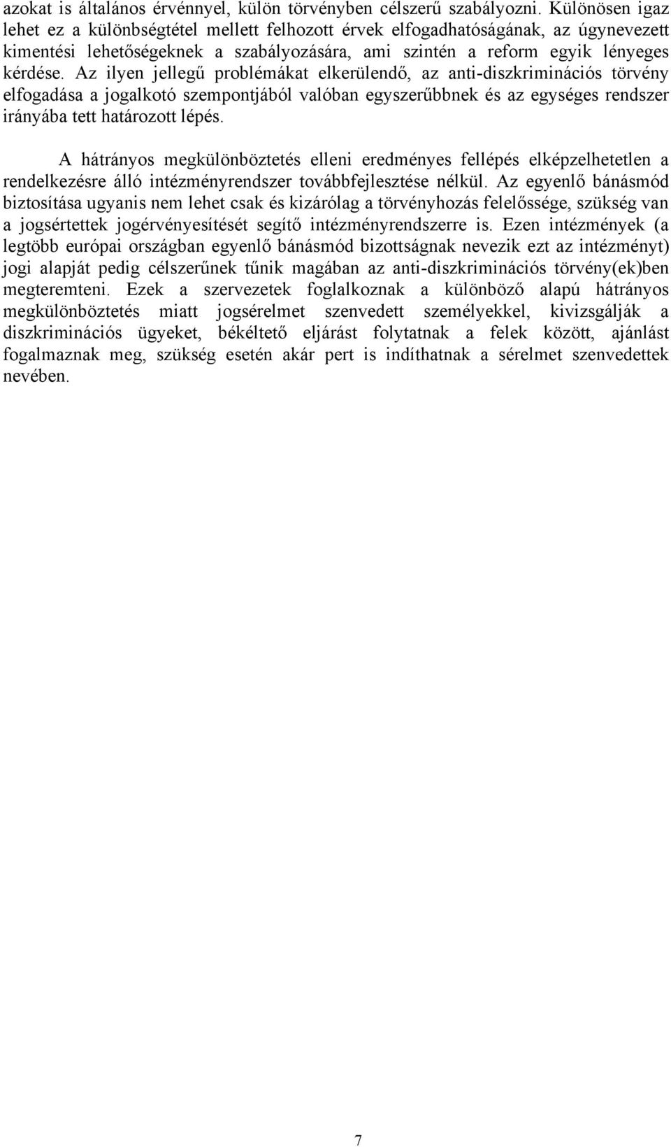 Az ilyen jellegű problémákat elkerülendő, az anti-diszkriminációs törvény elfogadása a jogalkotó szempontjából valóban egyszerűbbnek és az egységes rendszer irányába tett határozott lépés.