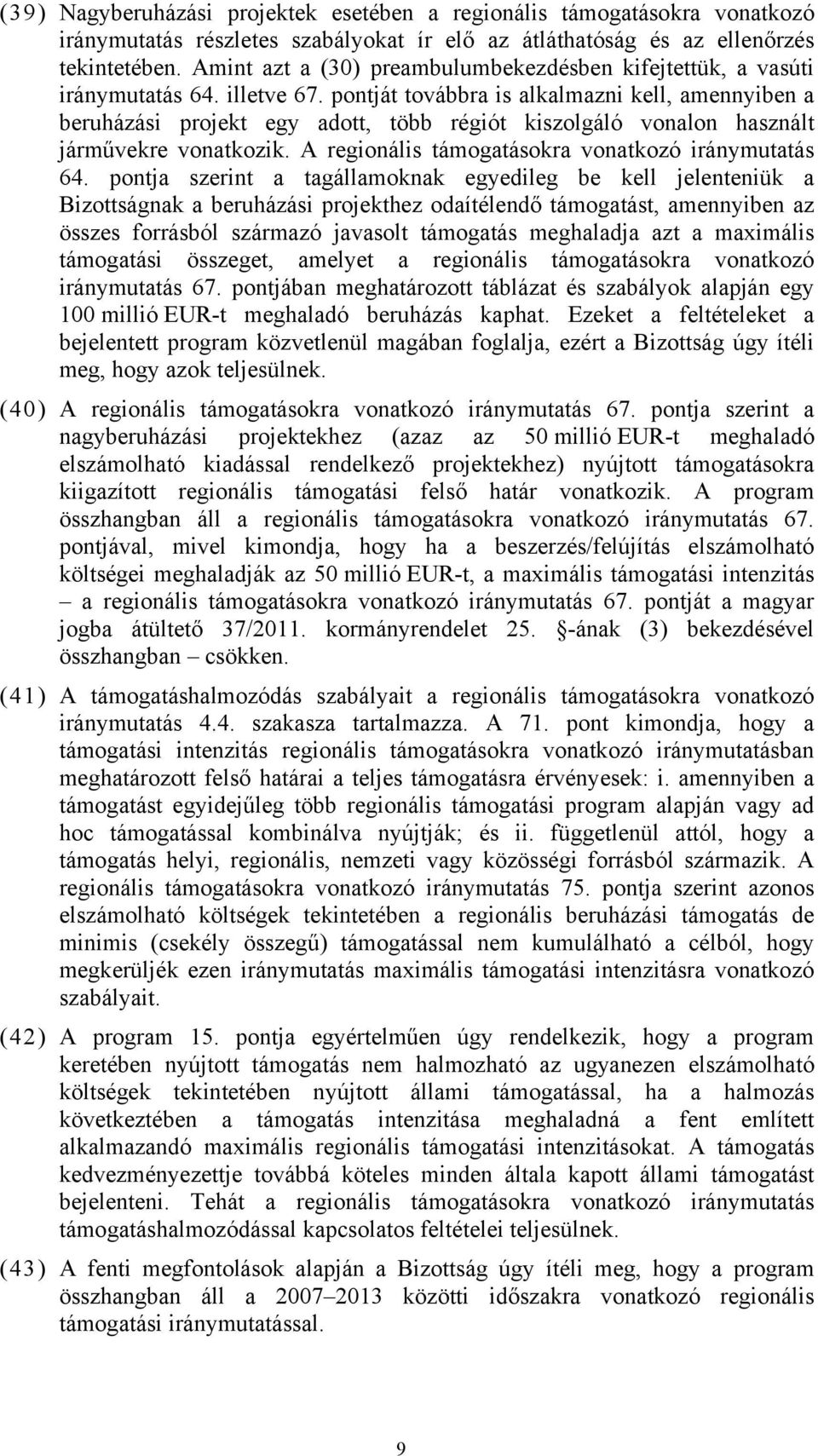 pontját továbbra is alkalmazni kell, amennyiben a beruházási projekt egy adott, több régiót kiszolgáló vonalon használt járművekre vonatkozik. A regionális támogatásokra vonatkozó iránymutatás 64.