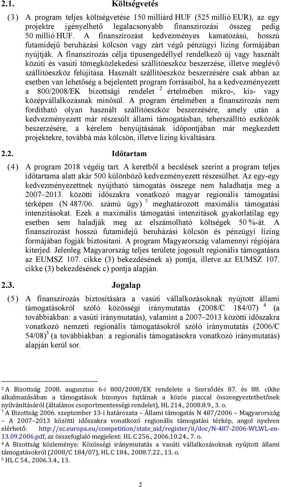 A finanszírozás célja típusengedéllyel rendelkező új vagy használt közúti és vasúti tömegközlekedési szállítóeszköz beszerzése, illetve meglévő szállítóeszköz felújítása.