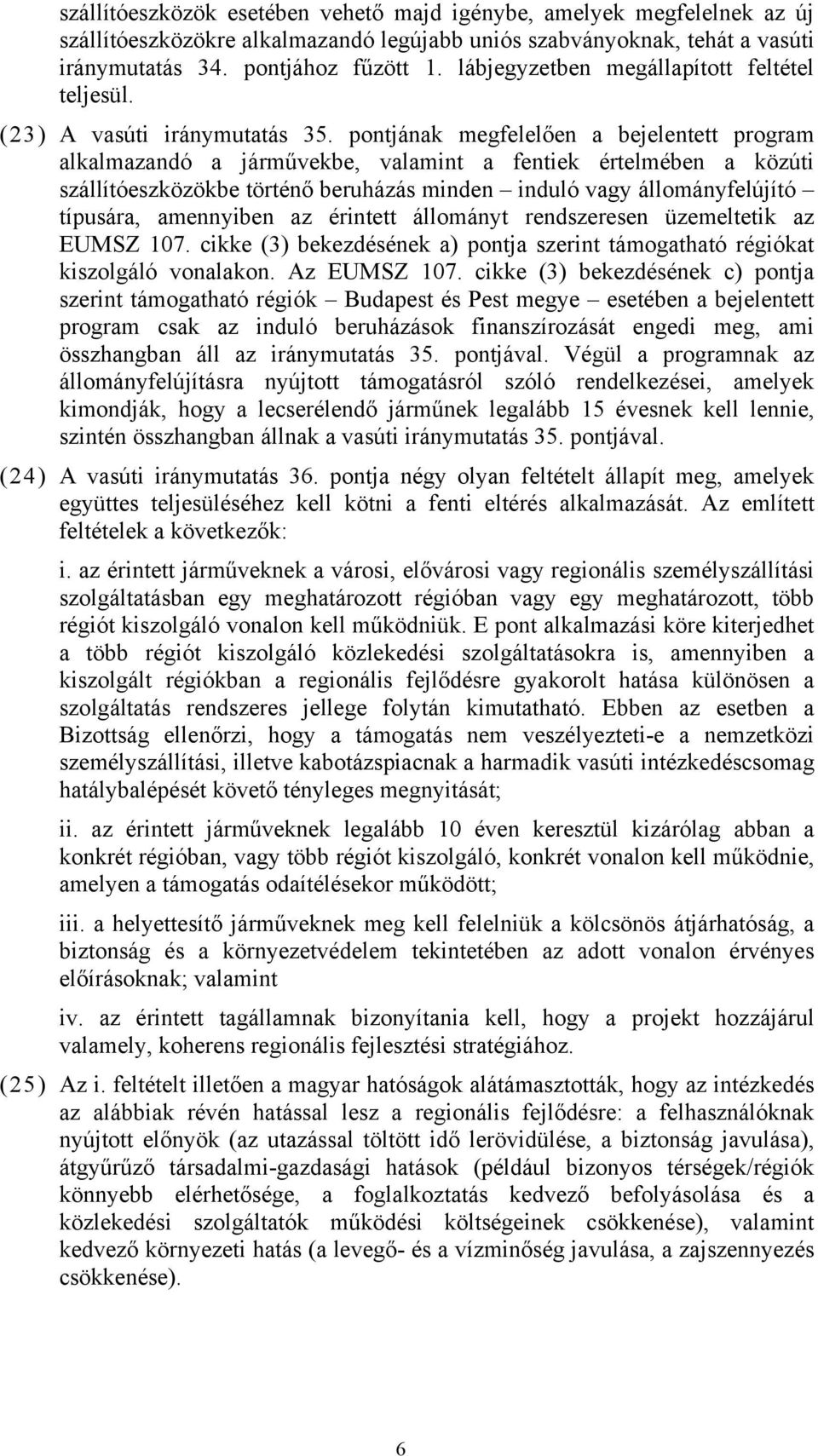 pontjának megfelelően a bejelentett program alkalmazandó a járművekbe, valamint a fentiek értelmében a közúti szállítóeszközökbe történő beruházás minden induló vagy állományfelújító típusára,