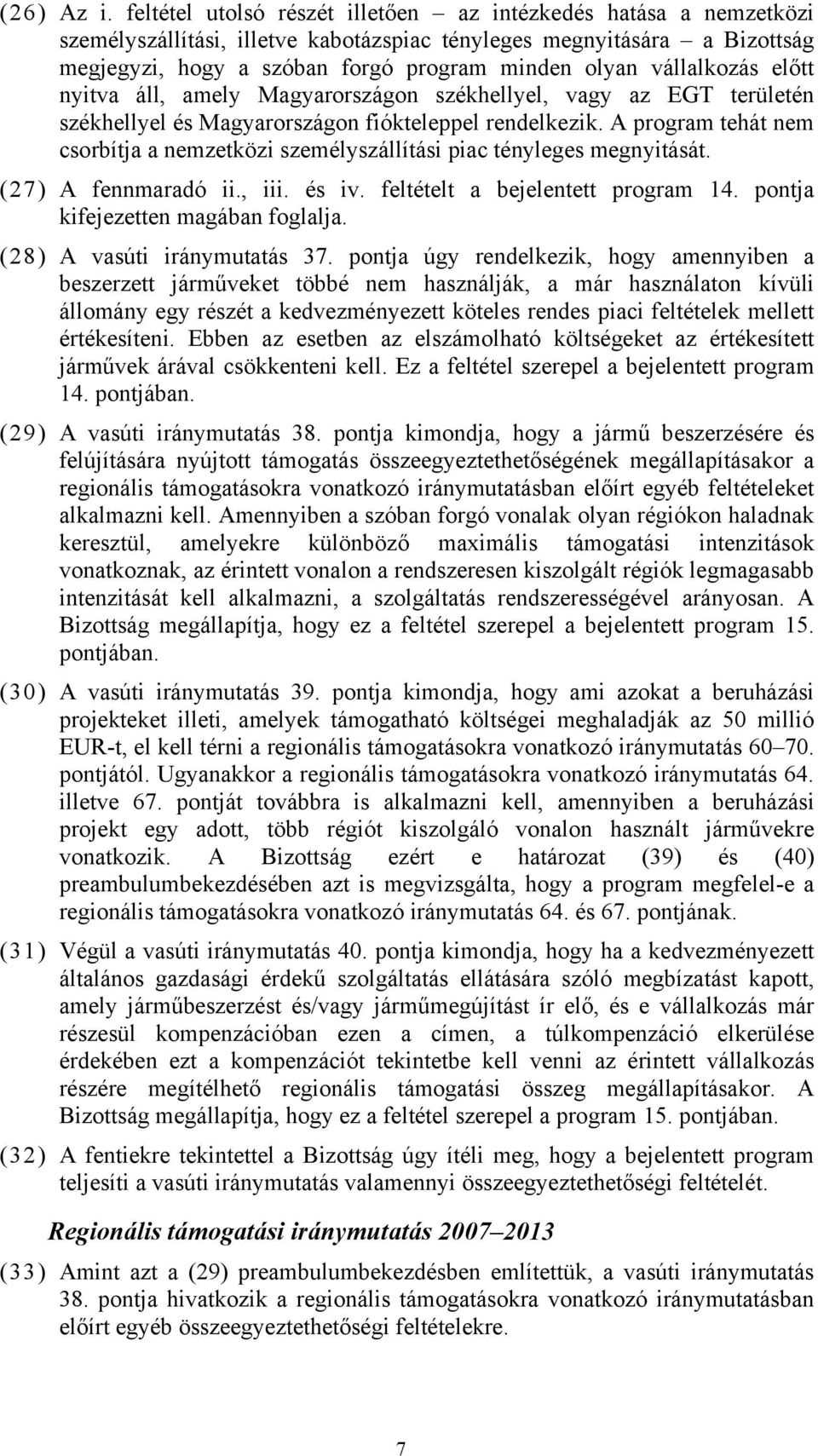 vállalkozás előtt nyitva áll, amely Magyarországon székhellyel, vagy az EGT területén székhellyel és Magyarországon fiókteleppel rendelkezik.